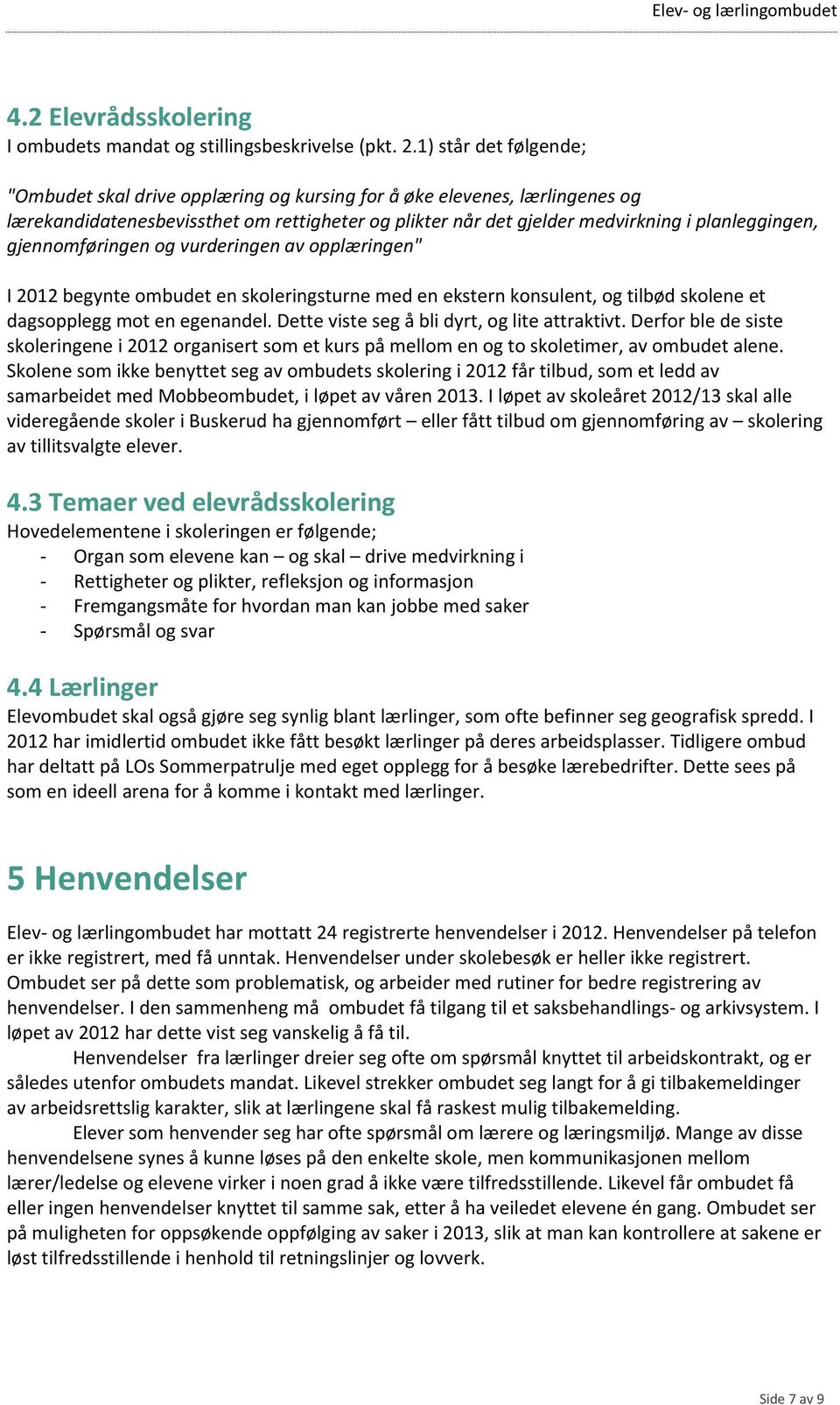 gjennomføringen og vurderingen av opplæringen" I 2012 begynte ombudet en skoleringsturne med en ekstern konsulent, og tilbød skolene et dagsopplegg mot en egenandel.