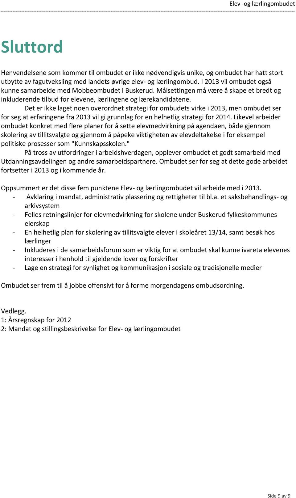 Det er ikke laget noen overordnet strategi for ombudets virke i 2013, men ombudet ser for seg at erfaringene fra 2013 vil gi grunnlag for en helhetlig strategi for 2014.