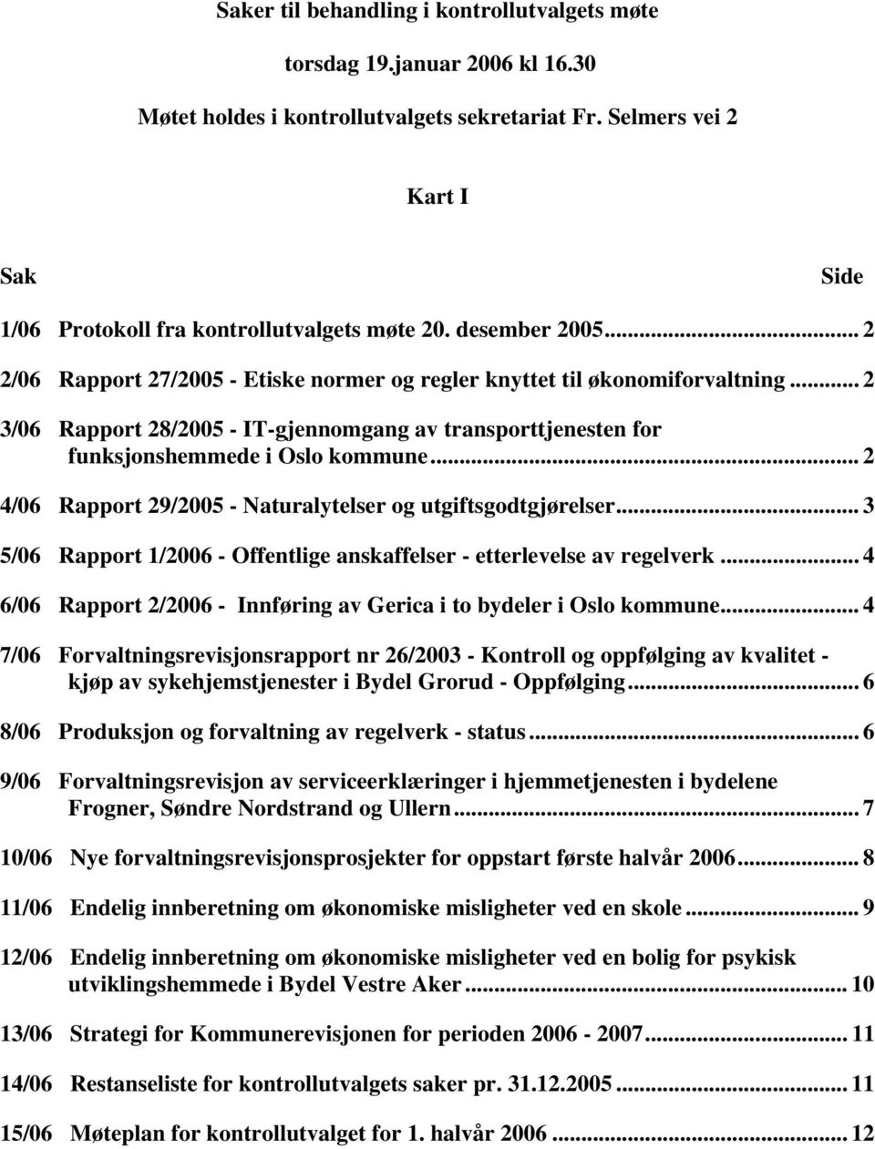 .. 2 3/06 Rapport 28/2005 - IT-gjennomgang av transporttjenesten for funksjonshemmede i Oslo kommune... 2 4/06 Rapport 29/2005 - Naturalytelser og utgiftsgodtgjørelser.