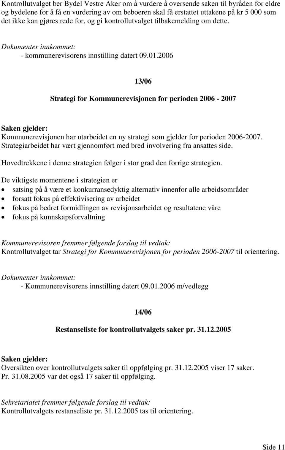 2006 13/06 Strategi for Kommunerevisjonen for perioden 2006-2007 Kommunerevisjonen har utarbeidet en ny strategi som gjelder for perioden 2006-2007.