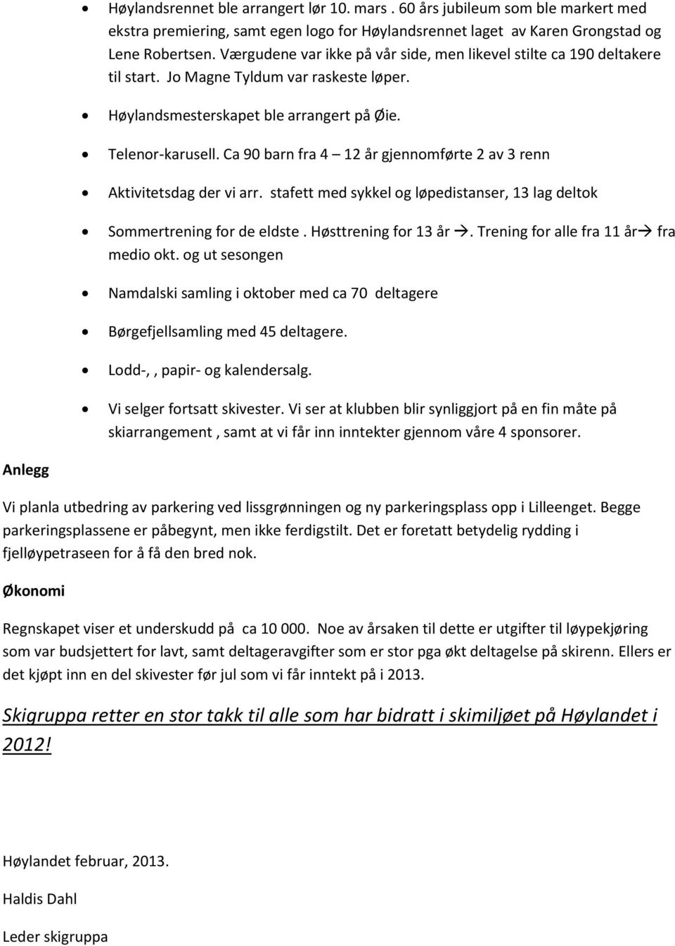 Ca 90 barn fra 4 12 år gjennomførte 2 av 3 renn Aktivitetsdag der vi arr. stafett med sykkel og løpedistanser, 13 lag deltok Sommertrening for de eldste. Høsttrening for 13 år.