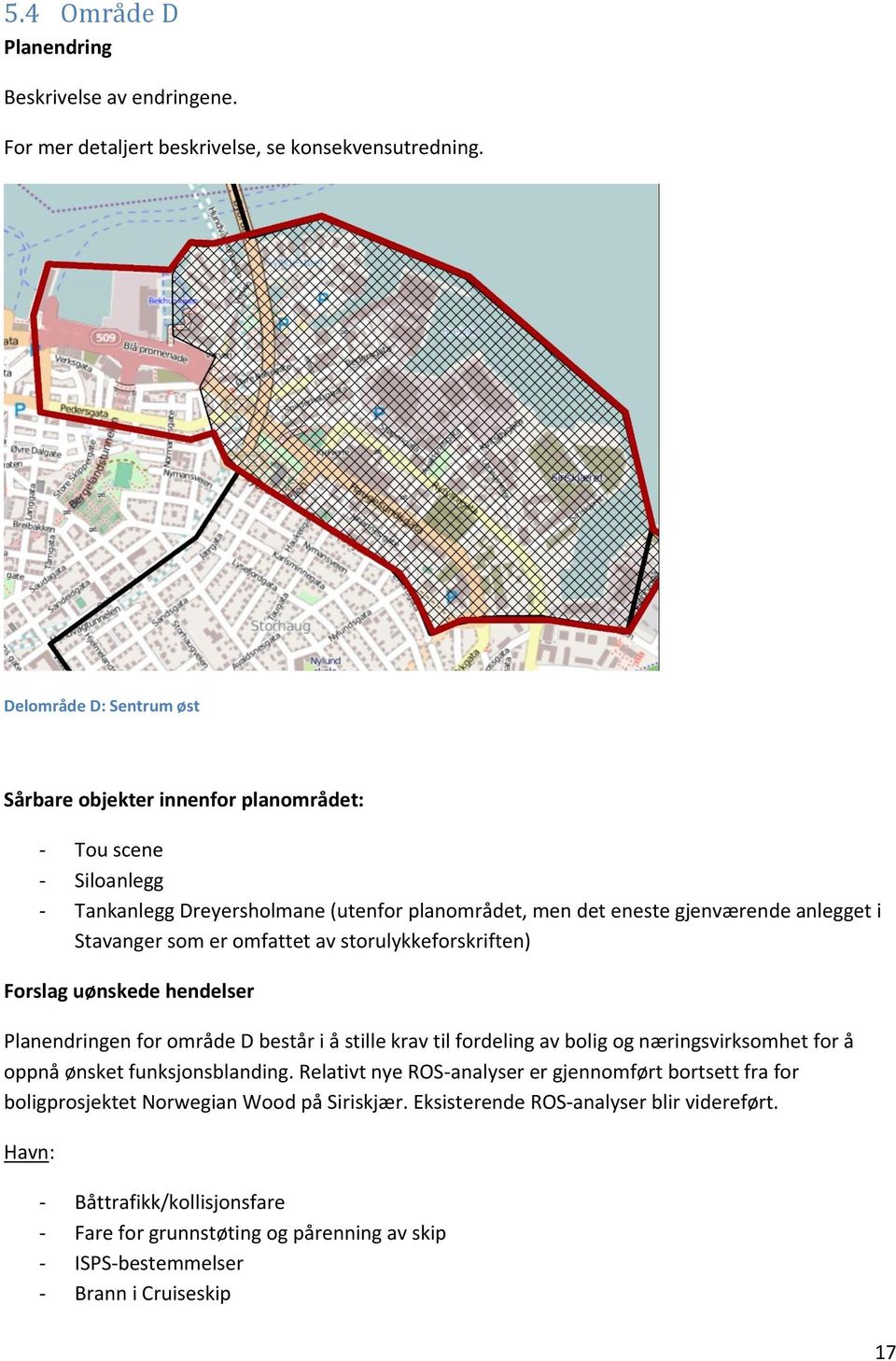 er omfattet av storulykkeforskriften) Forslag uønskede hendelser Planendringen for område D består i å stille krav til fordeling av bolig og næringsvirksomhet for å oppnå ønsket