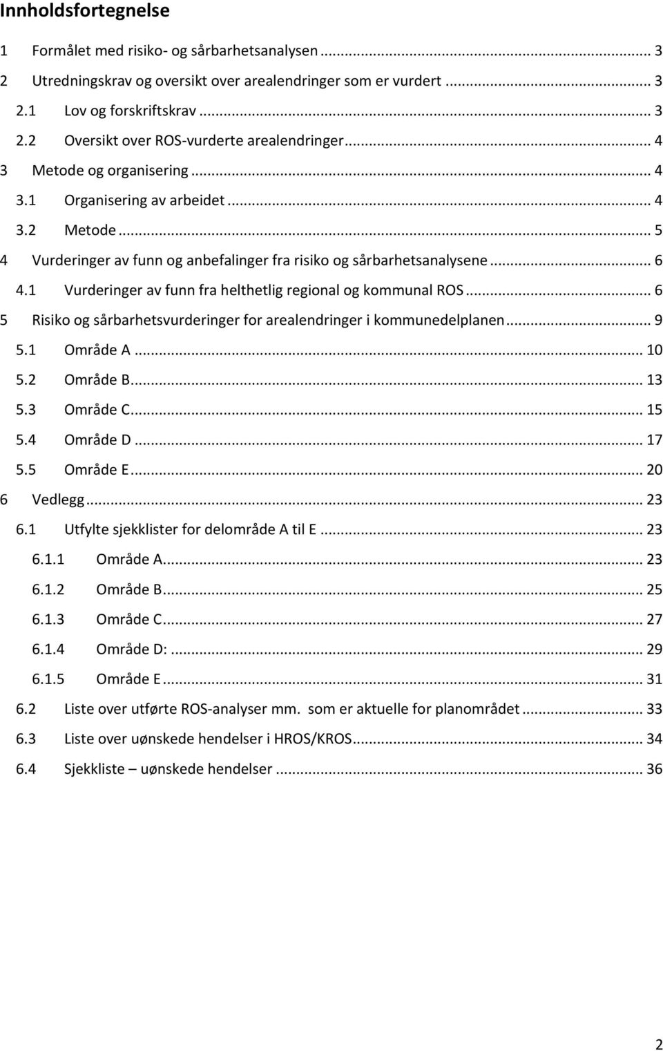1 Vurderinger av funn fra helthetlig regional og kommunal ROS... 6 5 Risiko og sårbarhetsvurderinger for arealendringer i kommunedelplanen... 9 5.1 Område A... 10 5.2 Område B... 13 5.3 Område C.