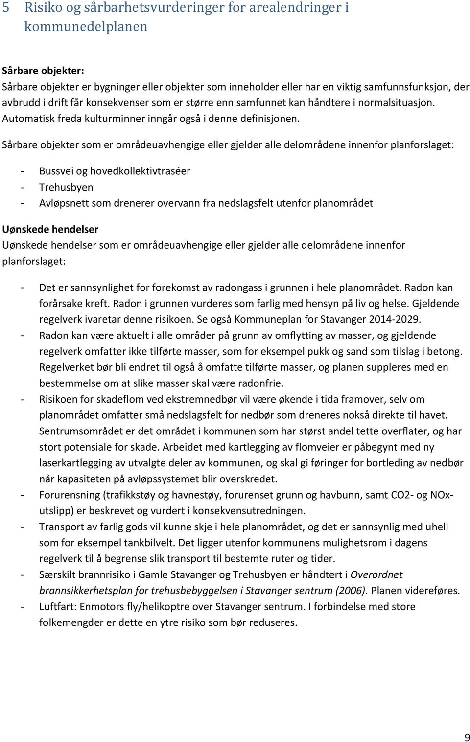 Sårbare objekter som er områdeuavhengige eller gjelder alle delområdene innenfor planforslaget: - Bussvei og hovedkollektivtraséer - Trehusbyen - Avløpsnett som drenerer overvann fra nedslagsfelt