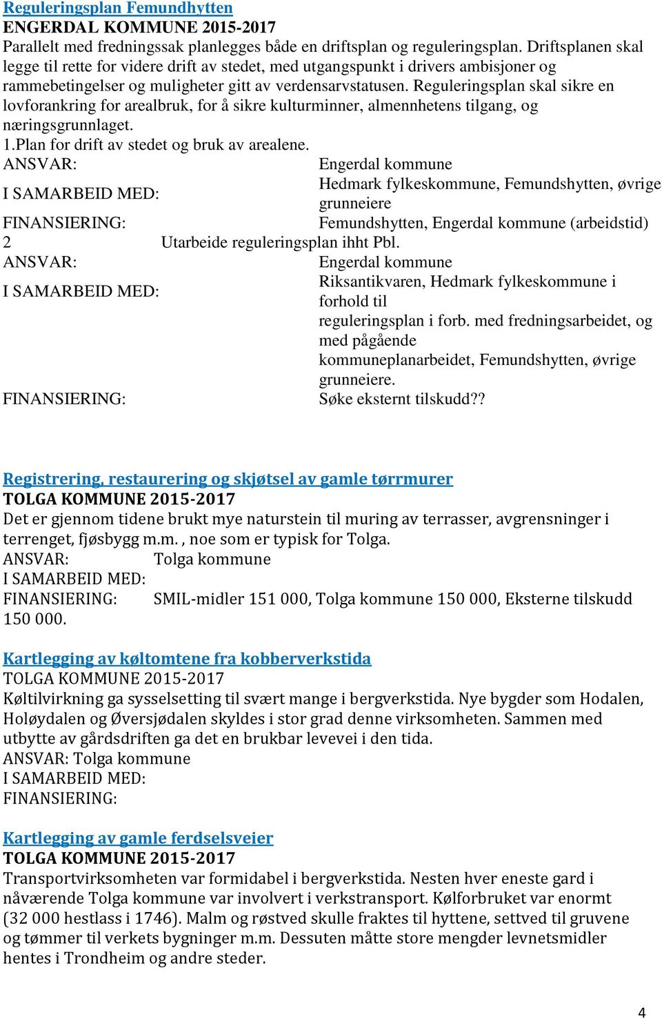 Reguleringsplan skal sikre en lovforankring for arealbruk, for å sikre kulturminner, almennhetens tilgang, og næringsgrunnlaget. 1.Plan for drift av stedet og bruk av arealene.