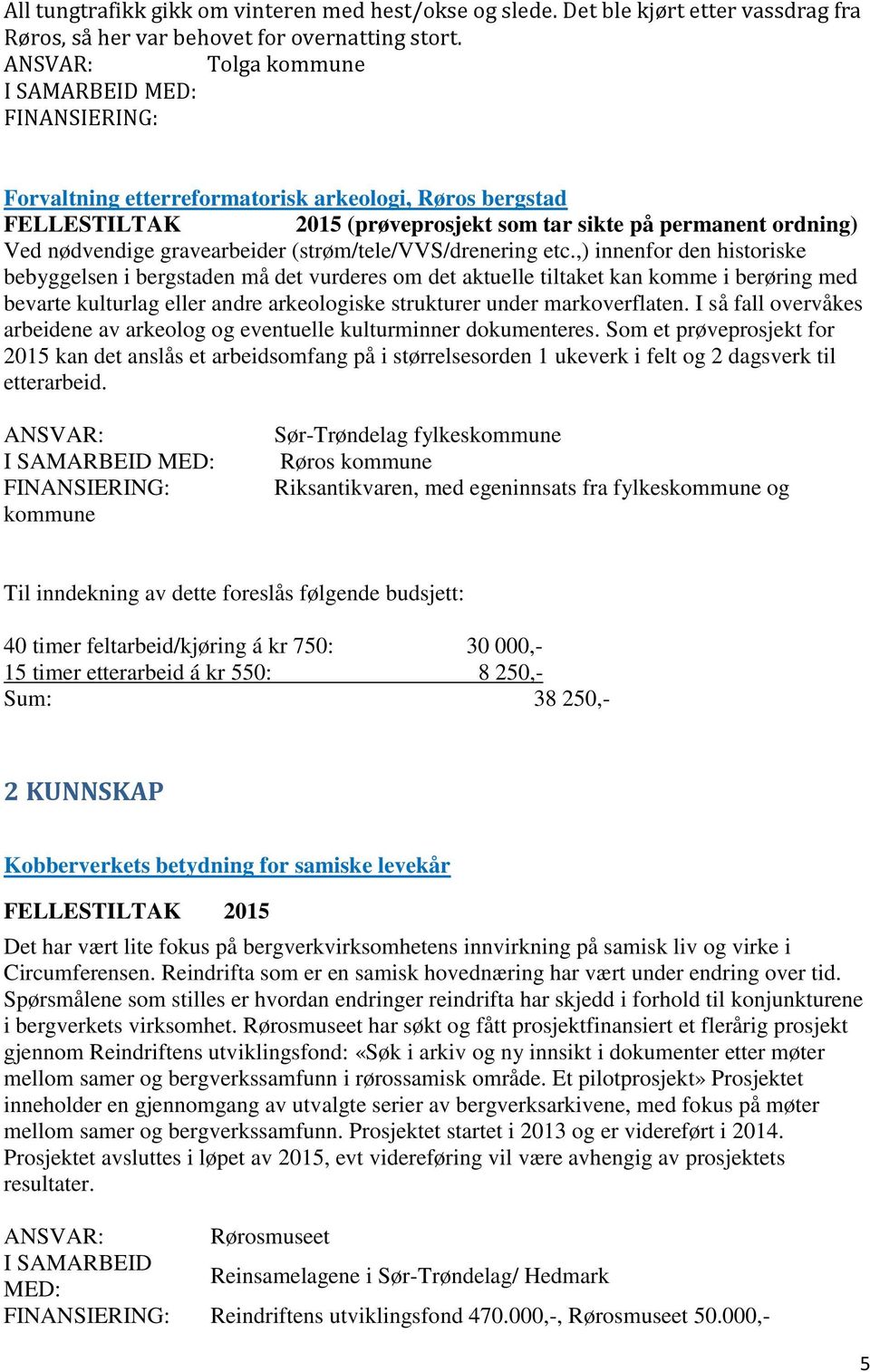 ,) innenfor den historiske bebyggelsen i bergstaden må det vurderes om det aktuelle tiltaket kan komme i berøring med bevarte kulturlag eller andre arkeologiske strukturer under markoverflaten.