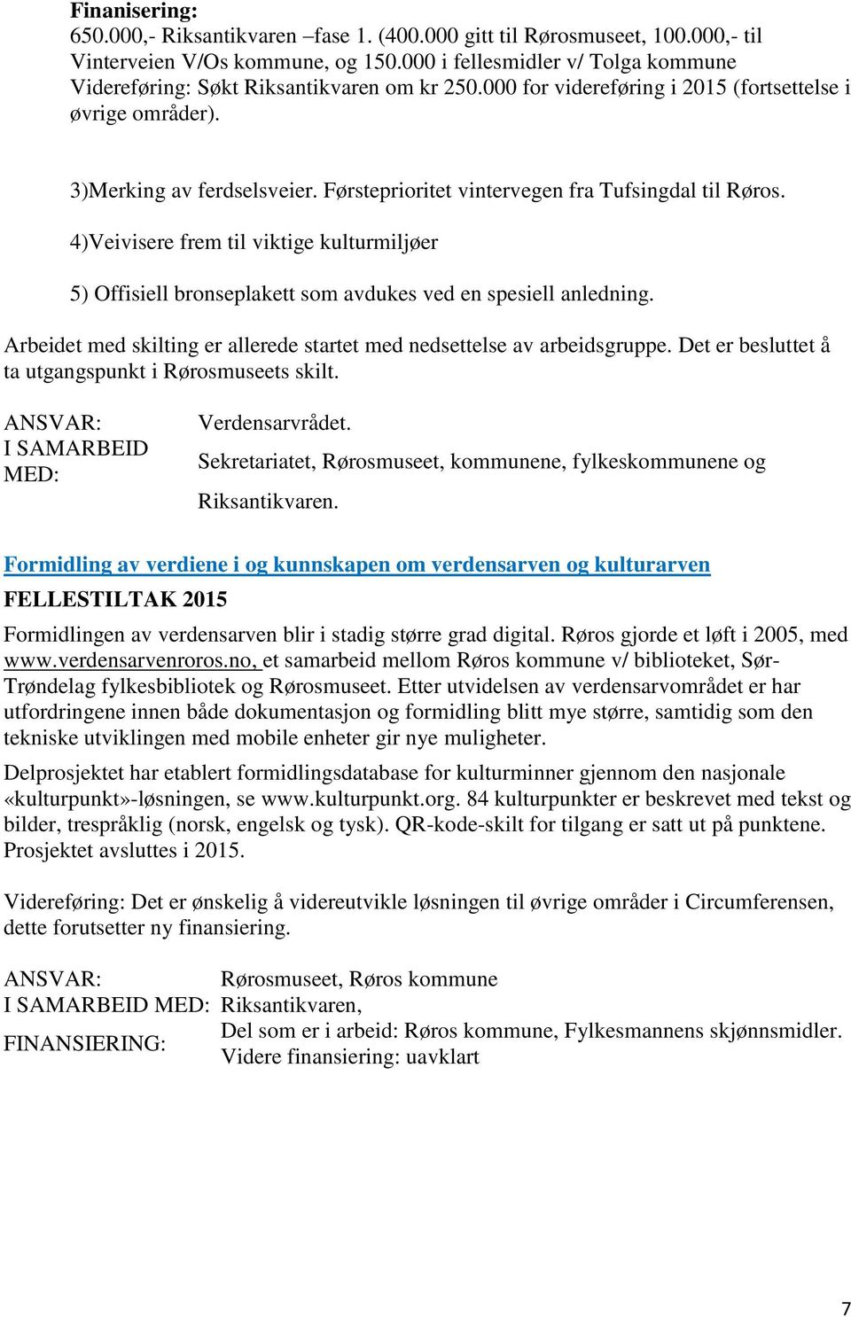 Førsteprioritet vintervegen fra Tufsingdal til Røros. 4)Veivisere frem til viktige kulturmiljøer 5) Offisiell bronseplakett som avdukes ved en spesiell anledning.