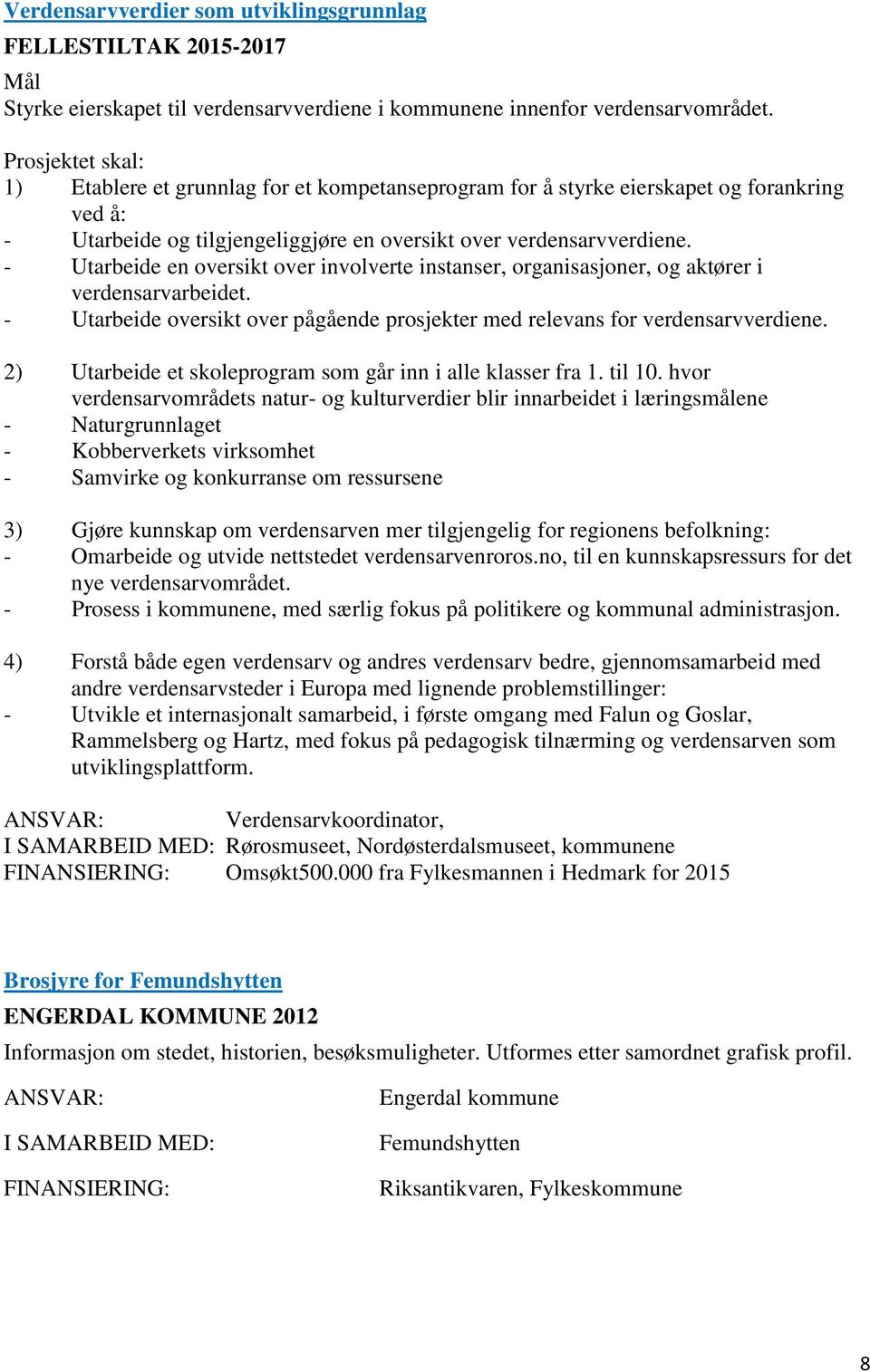 - Utarbeide en oversikt over involverte instanser, organisasjoner, og aktører i verdensarvarbeidet. - Utarbeide oversikt over pågående prosjekter med relevans for verdensarvverdiene.