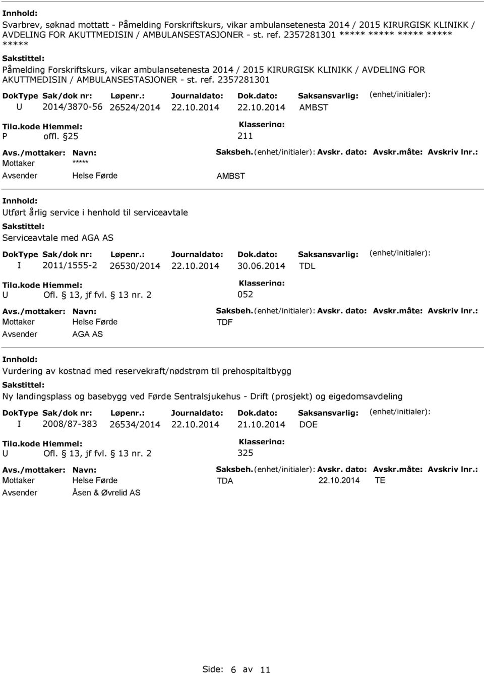 /mottaker: Navn: Saksbeh. Avskr. dato: Avskr.måte: Avskriv lnr.: tført årlig service i henhold til serviceavtale Serviceavtale med AGA AS 2011/1555-2 26530/2014 30.06.2014 TDL Ofl. 13, jf fvl. 13 nr.