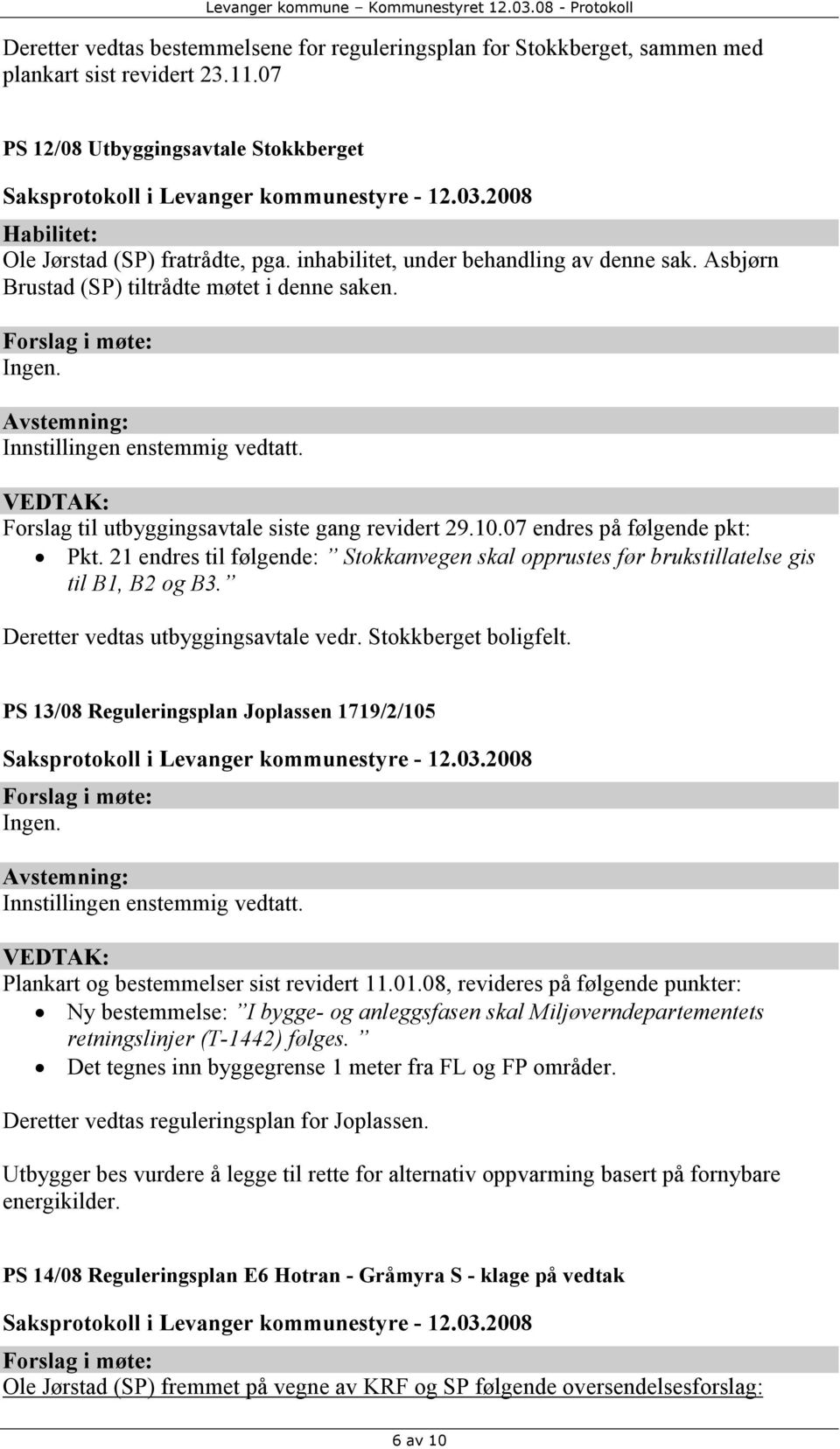 21 endres til følgende: Stokkanvegen skal opprustes før brukstillatelse gis til B1, B2 og B3. Deretter vedtas utbyggingsavtale vedr. Stokkberget boligfelt.