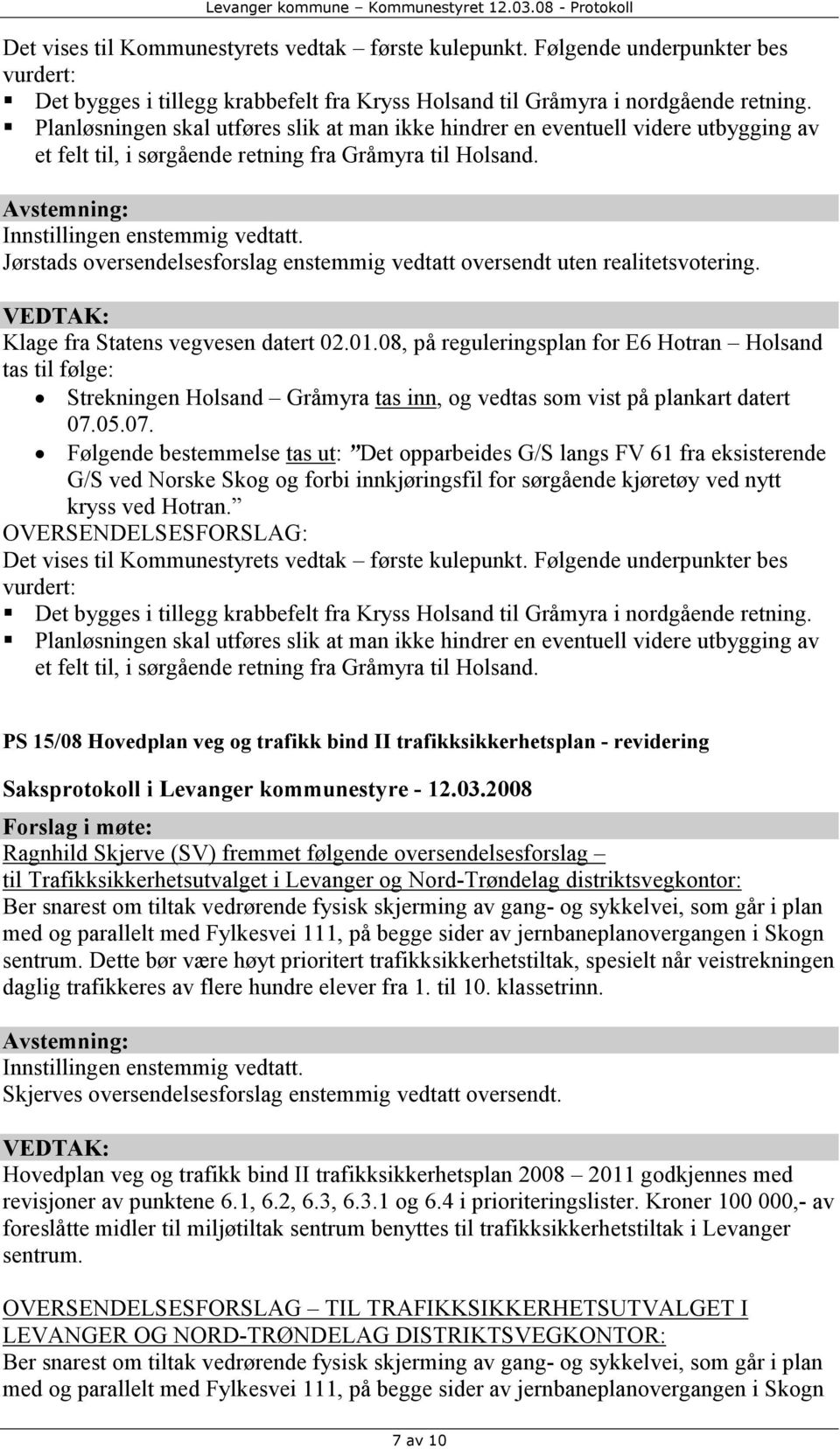 Jørstads oversendelsesforslag enstemmig vedtatt oversendt uten realitetsvotering. Klage fra Statens vegvesen datert 02.01.