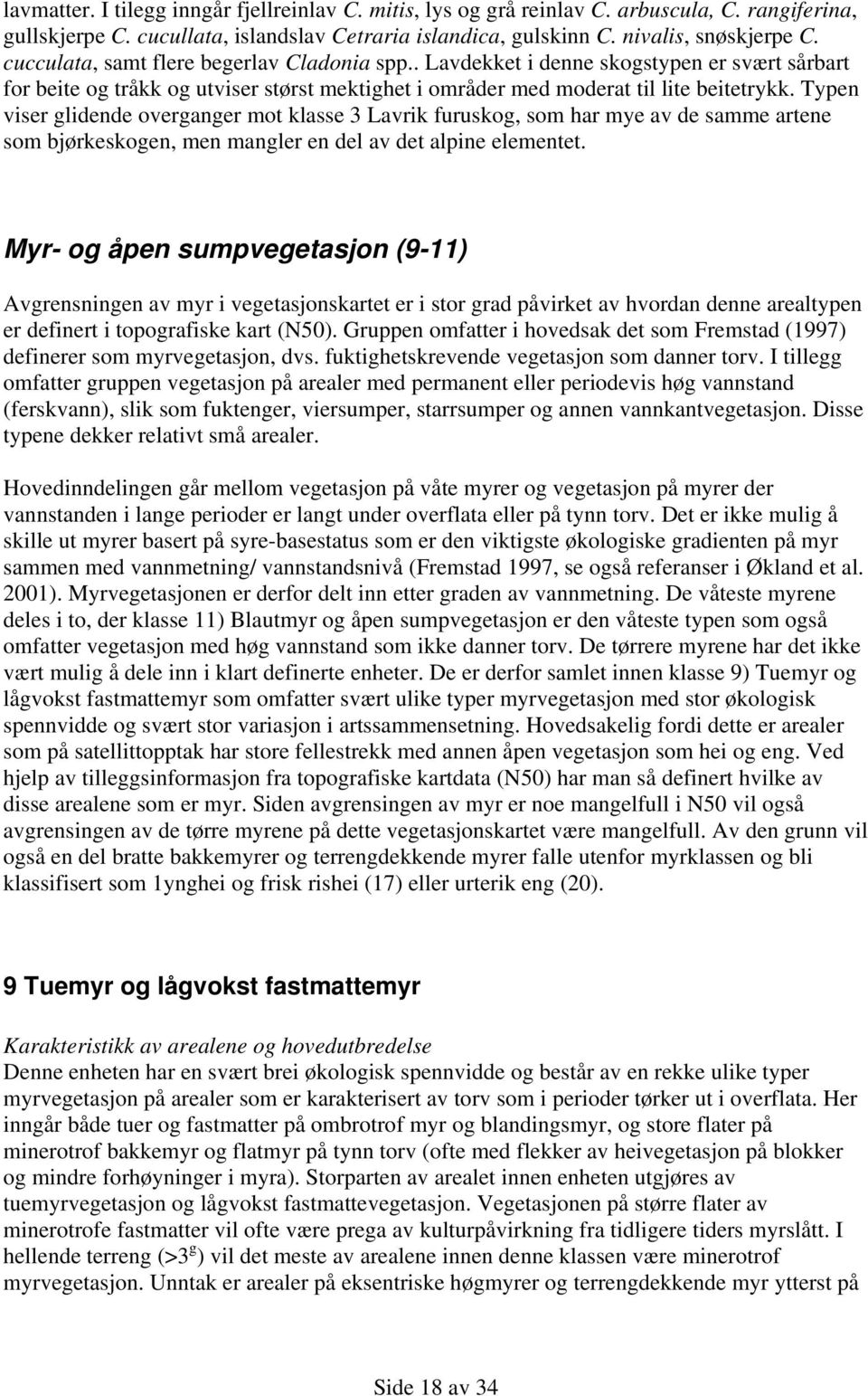 Typen viser glidende overganger mot klasse 3 Lavrik furuskog, som har mye av de samme artene som bjørkeskogen, men mangler en del av det alpine elementet.