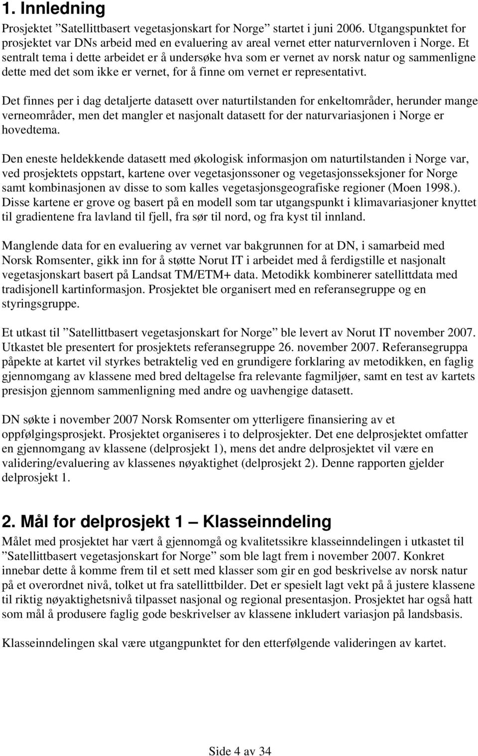 Det finnes per i dag detaljerte datasett over naturtilstanden for enkeltområder, herunder mange verneområder, men det mangler et nasjonalt datasett for der naturvariasjonen i Norge er hovedtema.