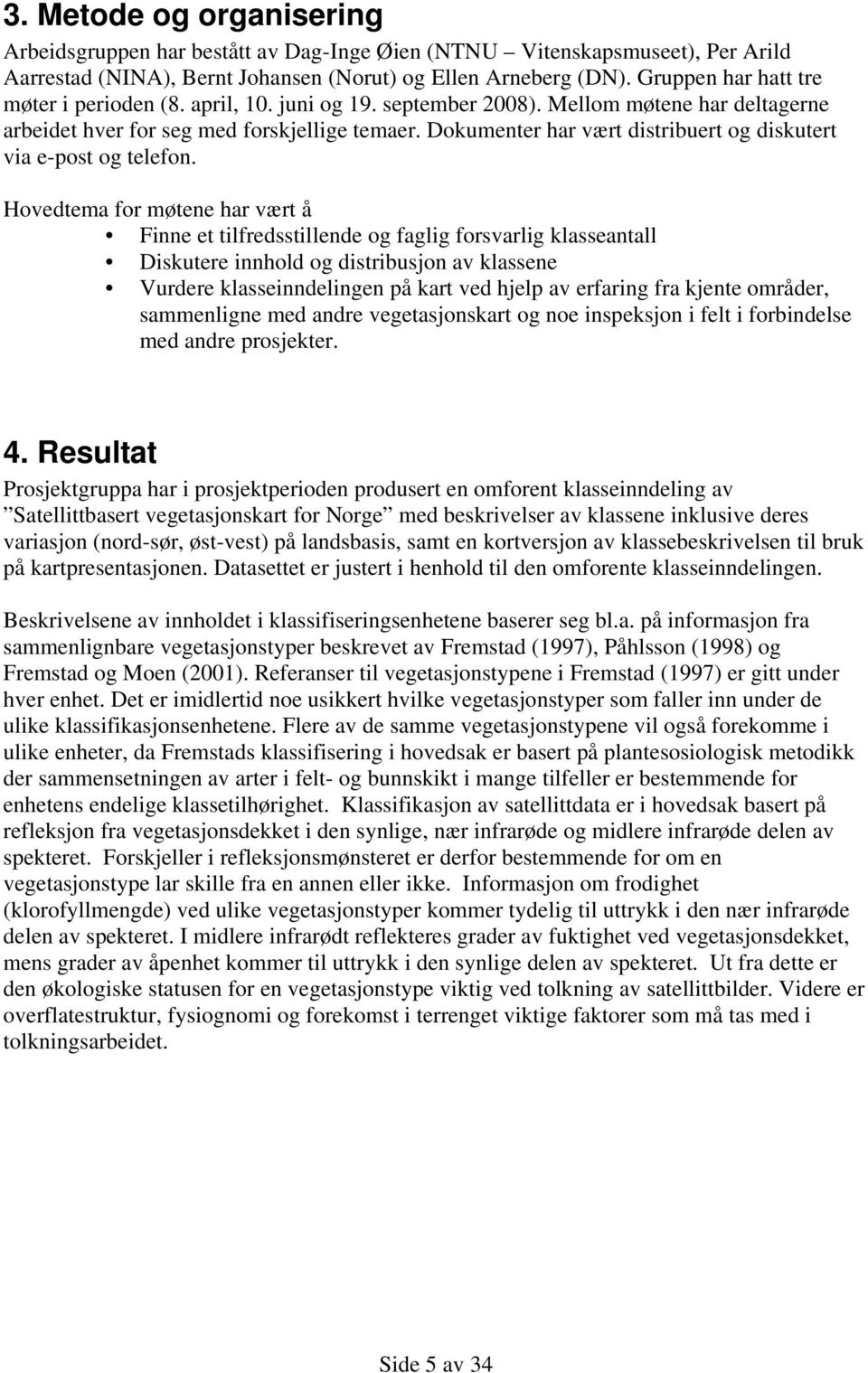 Dokumenter har vært distribuert og diskutert via e-post og telefon.