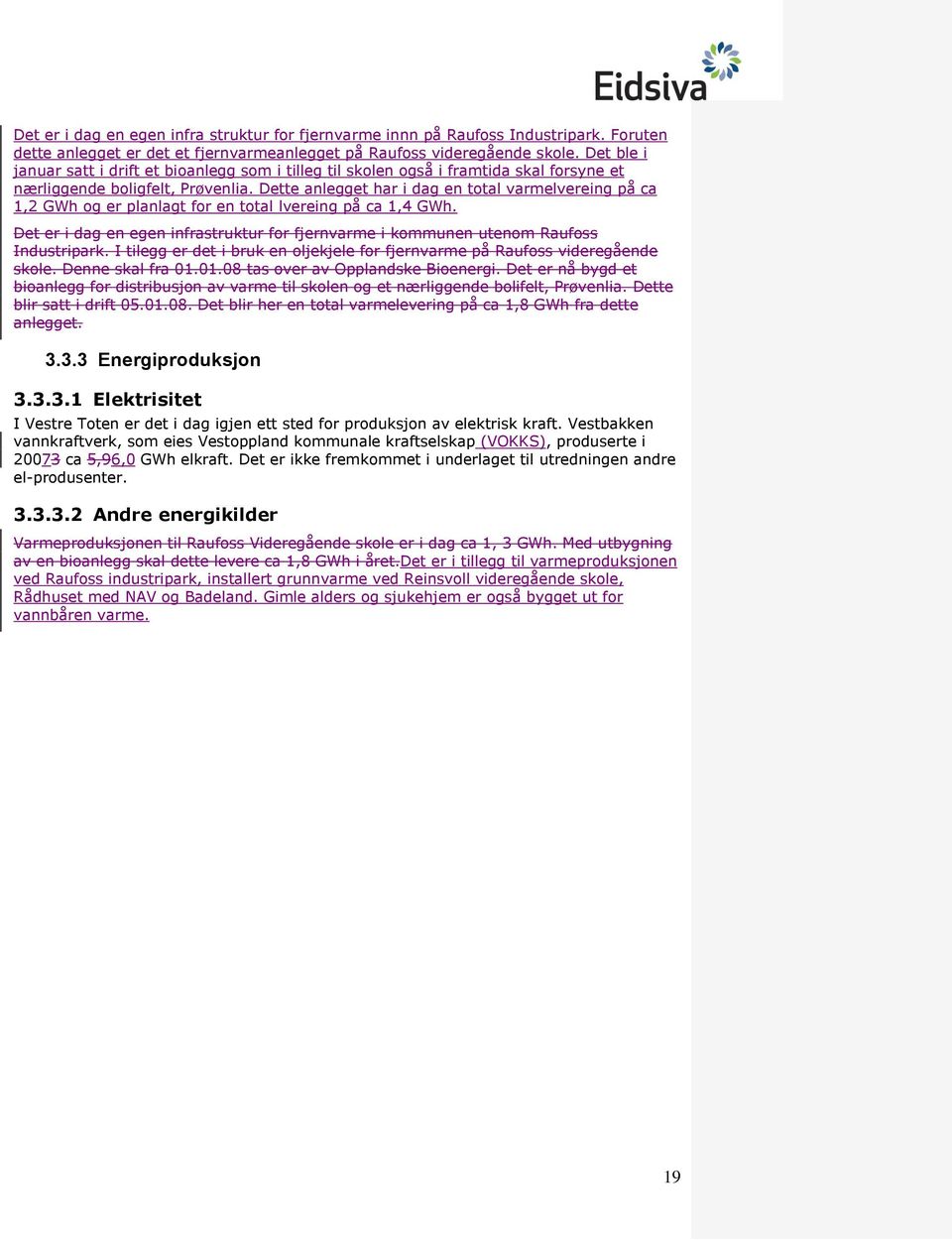 Dette anlegget har i dag en total varmelvereing på ca 1,2 GWh og er planlagt for en total lvereing på ca 1,4 GWh.