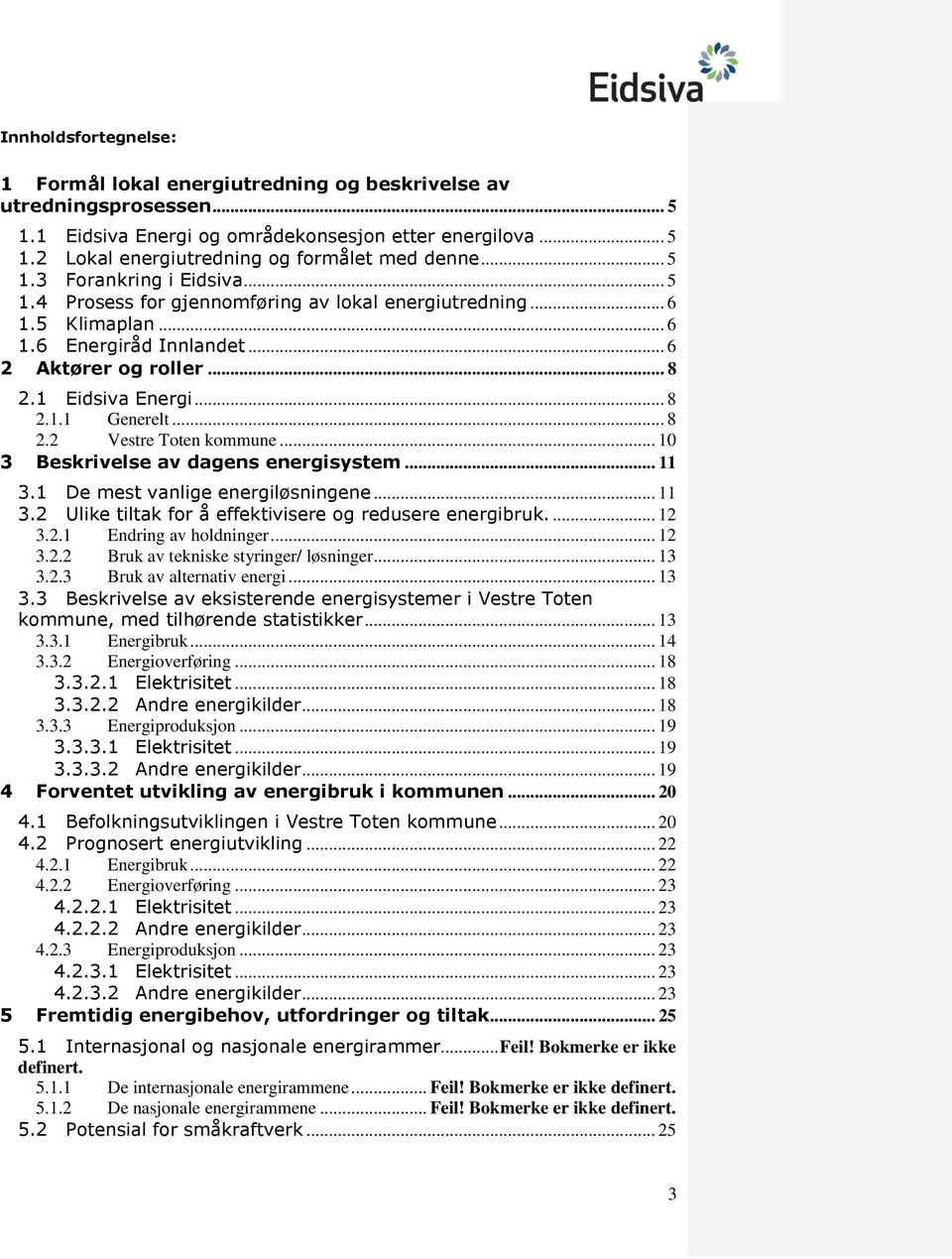 .. 8 2.2 Vestre Toten kommune... 10 3 Beskrivelse av dagens energisystem... 11 3.1 De mest vanlige energiløsningene... 11 3.2 Ulike tiltak for å effektivisere og redusere energibruk.... 12 3.2.1 Endring av holdninger.