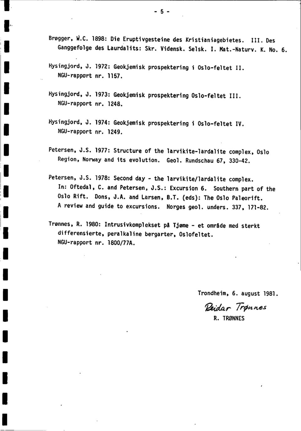 1977:Structureof the larvikite-lardalite complex,oslo Region,Norwayand its evolution.geol.rundschau67, 330-42. Petersen,J.S. 1978:Secondday - the larvikite/lardalite complex. In: Oftedal,C.