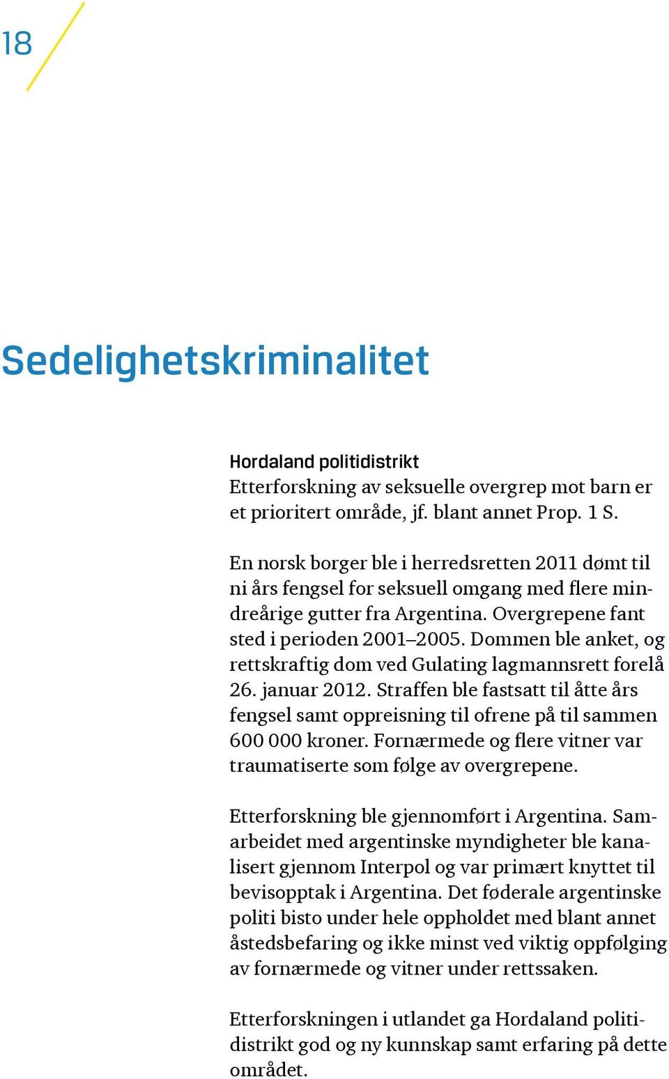 Dommen ble anket, og rettskraftig dom ved Gulating lagmannsrett forelå 26. januar 2012. Straffen ble fastsatt til åtte års fengsel samt oppreisning til ofrene på til sammen 600 000 kroner.