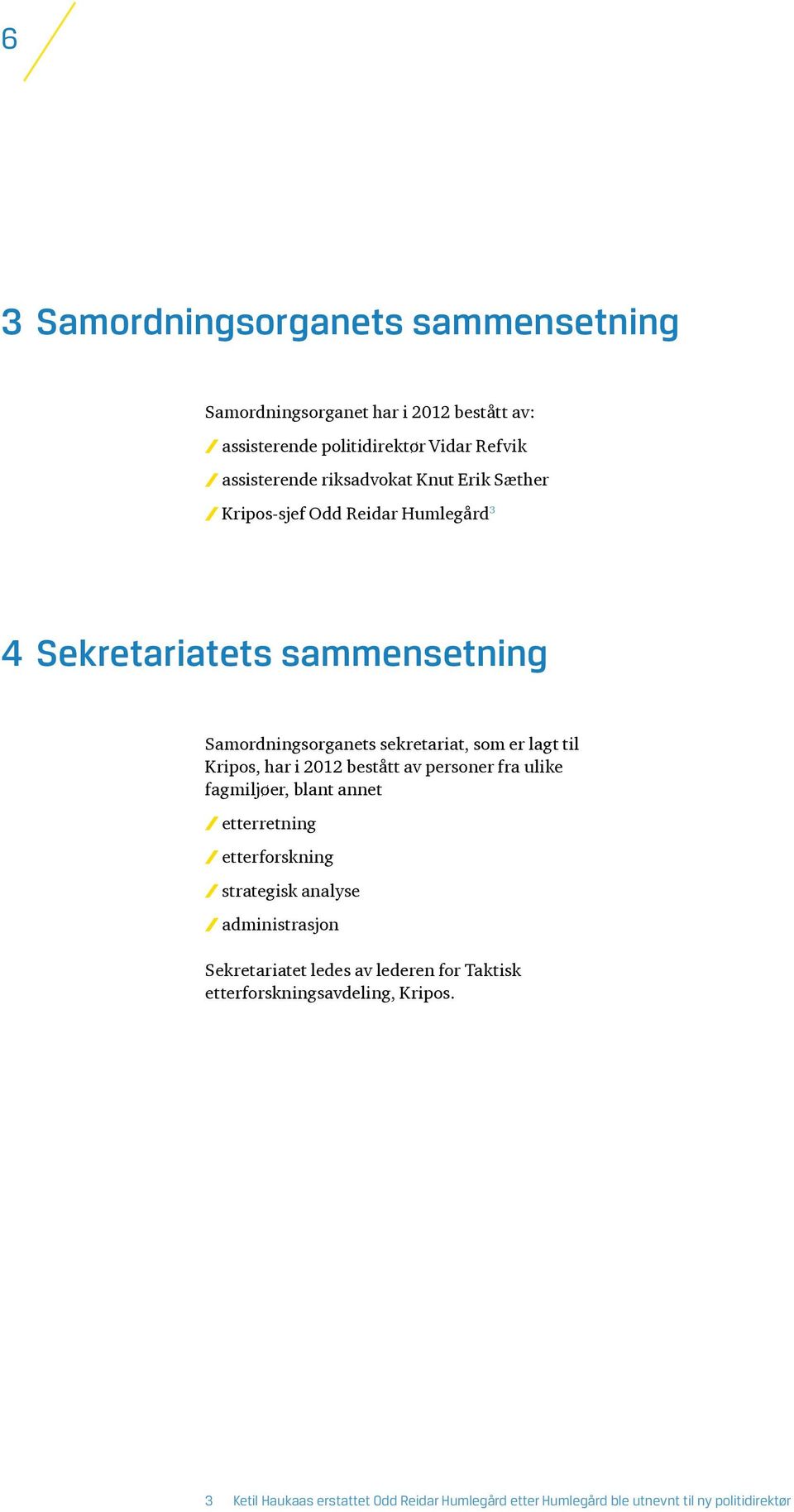 2012 bestått av personer fra ulike fagmiljøer, blant annet etterretning etterforskning strategisk analyse administrasjon Sekretariatet ledes av