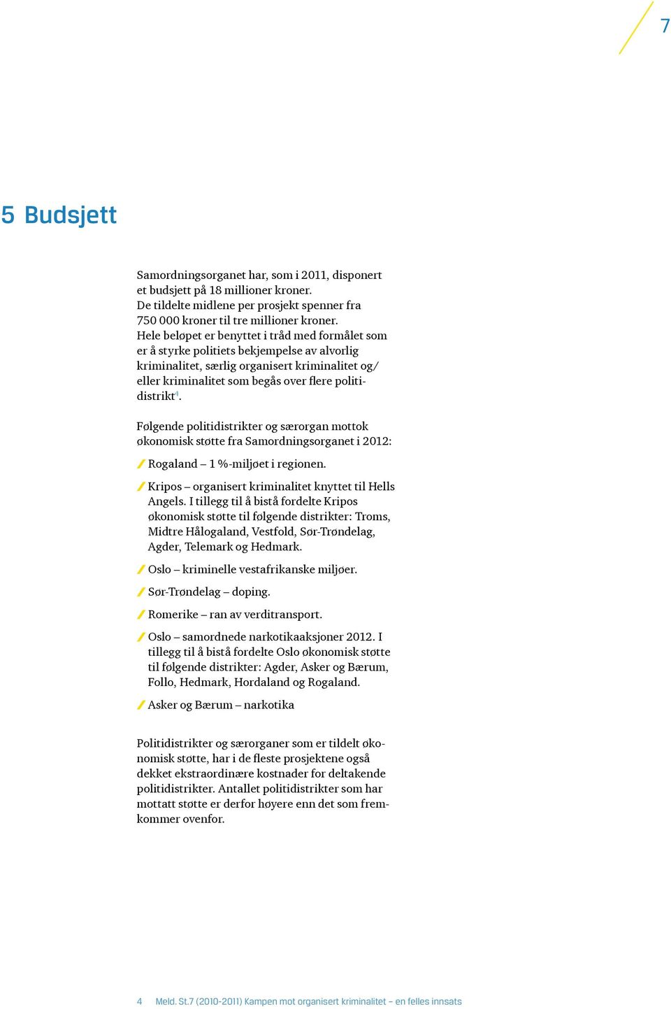 4. Følgende politidistrikter og særorgan mottok økonomisk støtte fra Samordningsorganet i 2012: Rogaland 1 %-miljøet i regionen. Kripos organisert kriminalitet knyttet til Hells Angels.