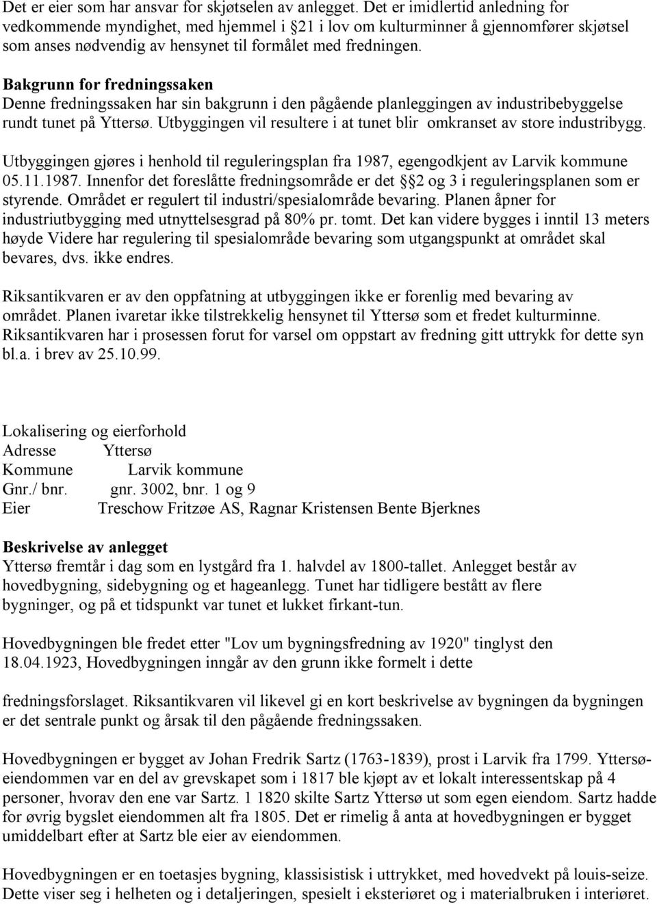 Bakgrunn for fredningssaken Denne fredningssaken har sin bakgrunn i den pågående planleggingen av industribebyggelse rundt tunet på Yttersø.