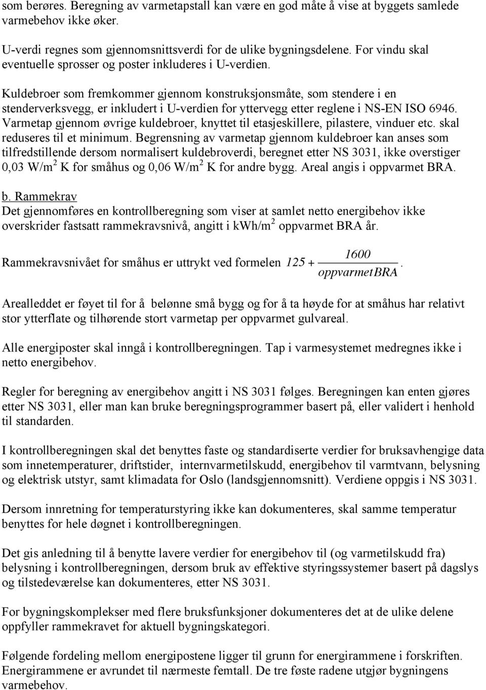 Kuldebrer sm fremkmmer gjennm knstruksjnsmåte, sm stendere i en stenderverksvegg, er inkludert i U-verdien fr yttervegg etter reglene i NS-EN ISO 6946.