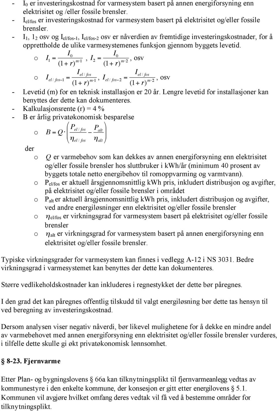 - I 1, 1 2 sv g I el/fs-1, I el/fs-2 sv er nåverdien av fremtidige investeringskstnader, fr å ppretthlde de ulike varmesystemenes funksjn gjennm byggets levetid.