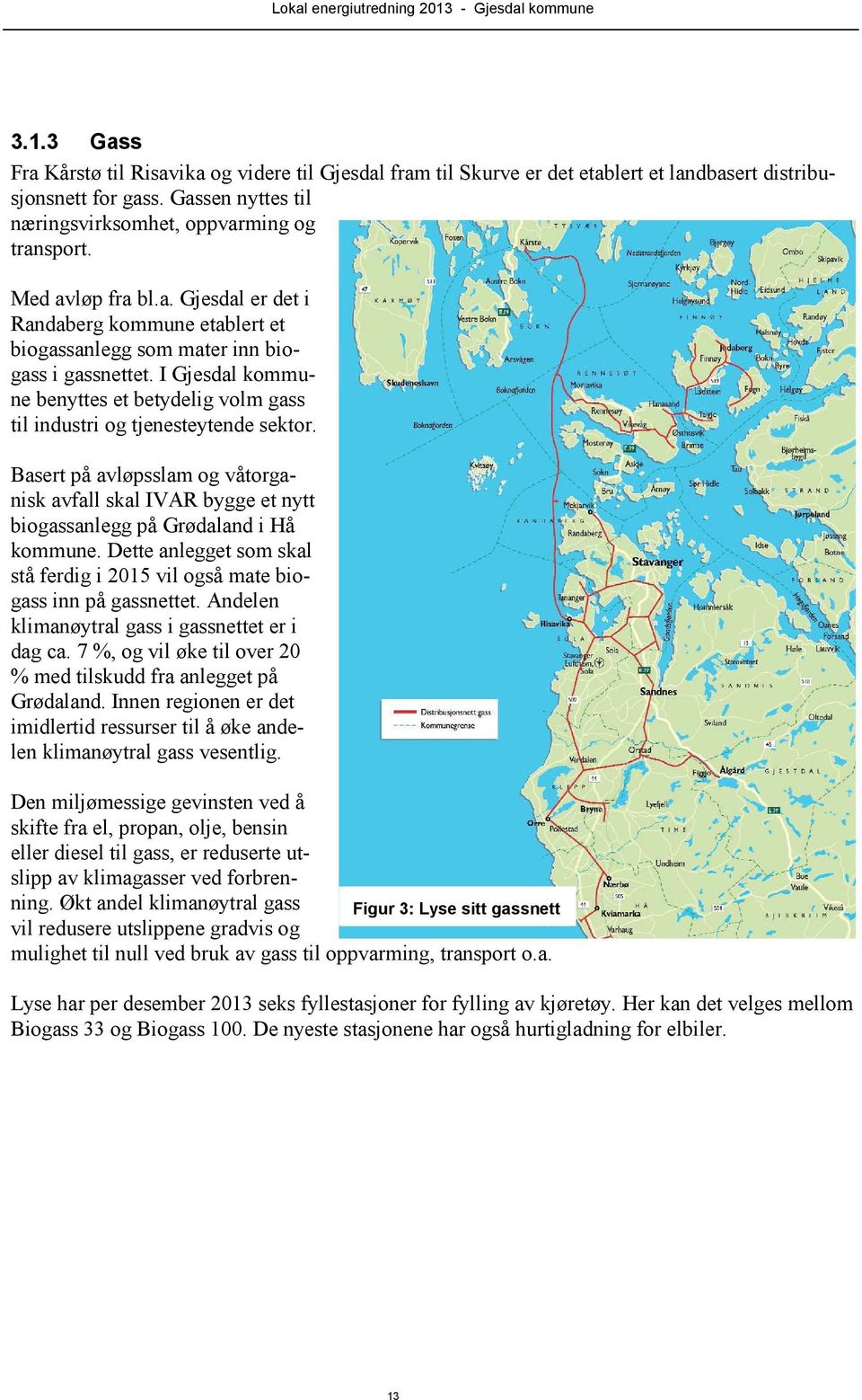 I Gjesdal kommune benyttes et betydelig volm gass til industri og tjenesteytende sektor. Basert på avløpsslam og våtorganisk avfall skal IVAR bygge et nytt biogassanlegg på Grødaland i Hå kommune.