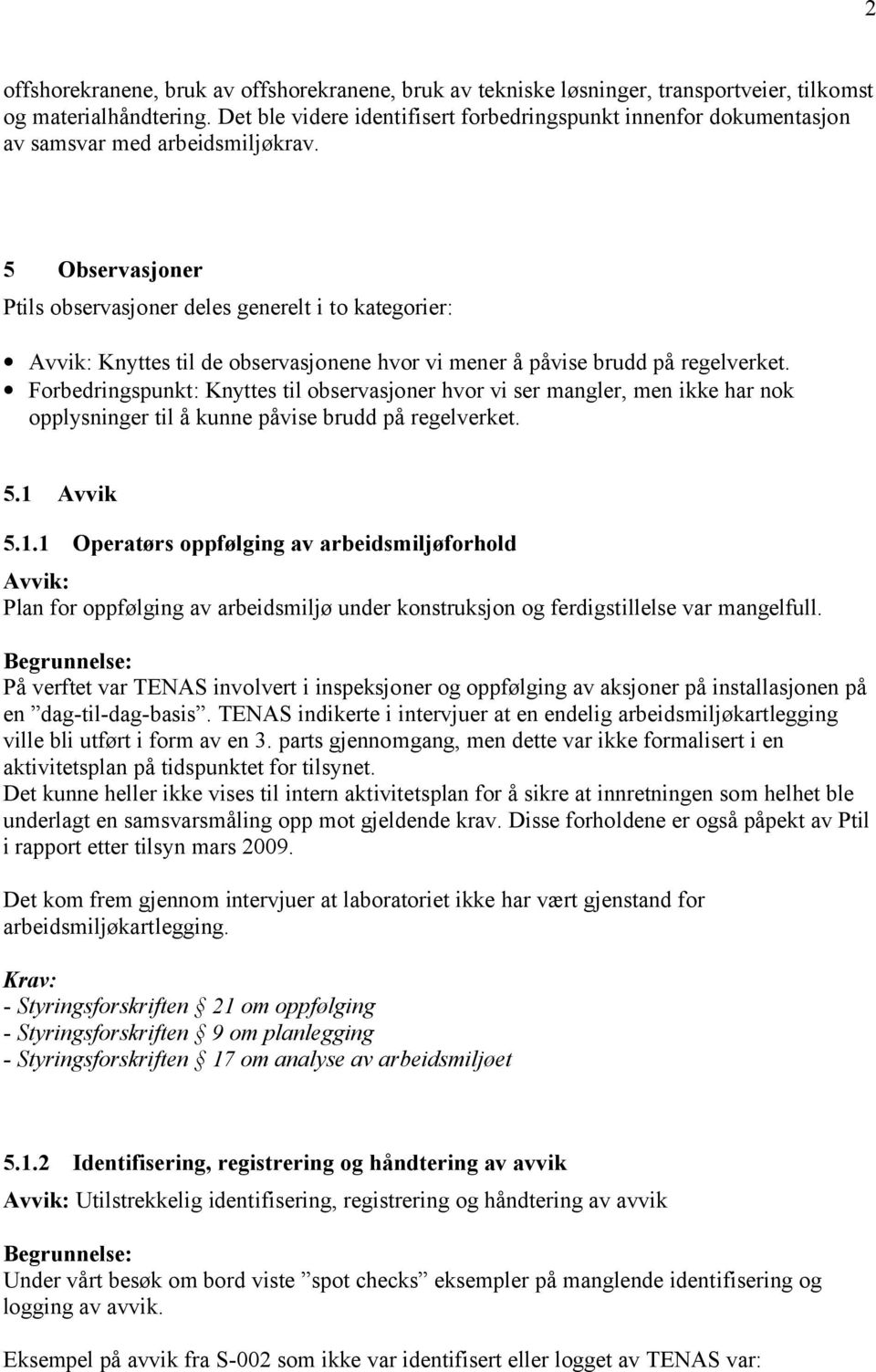 5 Observasjoner Ptils observasjoner deles generelt i to kategorier: Knyttes til de observasjonene hvor vi mener å påvise brudd på regelverket.