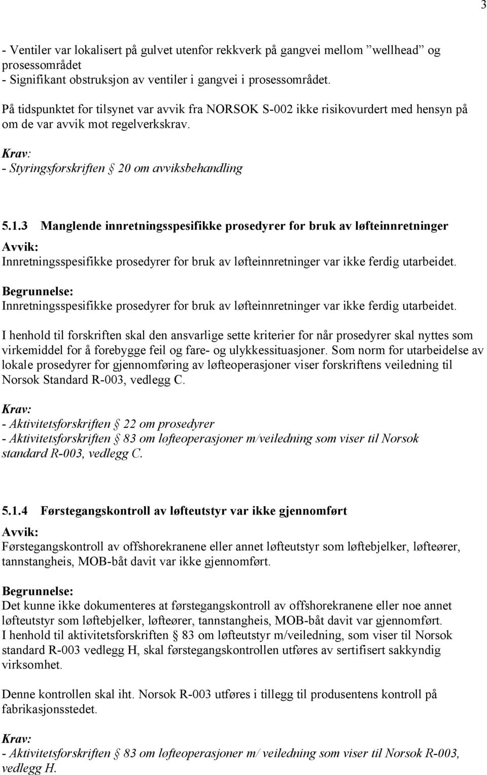 3 Manglende innretningsspesifikke prosedyrer for bruk av løfteinnretninger Innretningsspesifikke prosedyrer for bruk av løfteinnretninger var ikke ferdig utarbeidet.