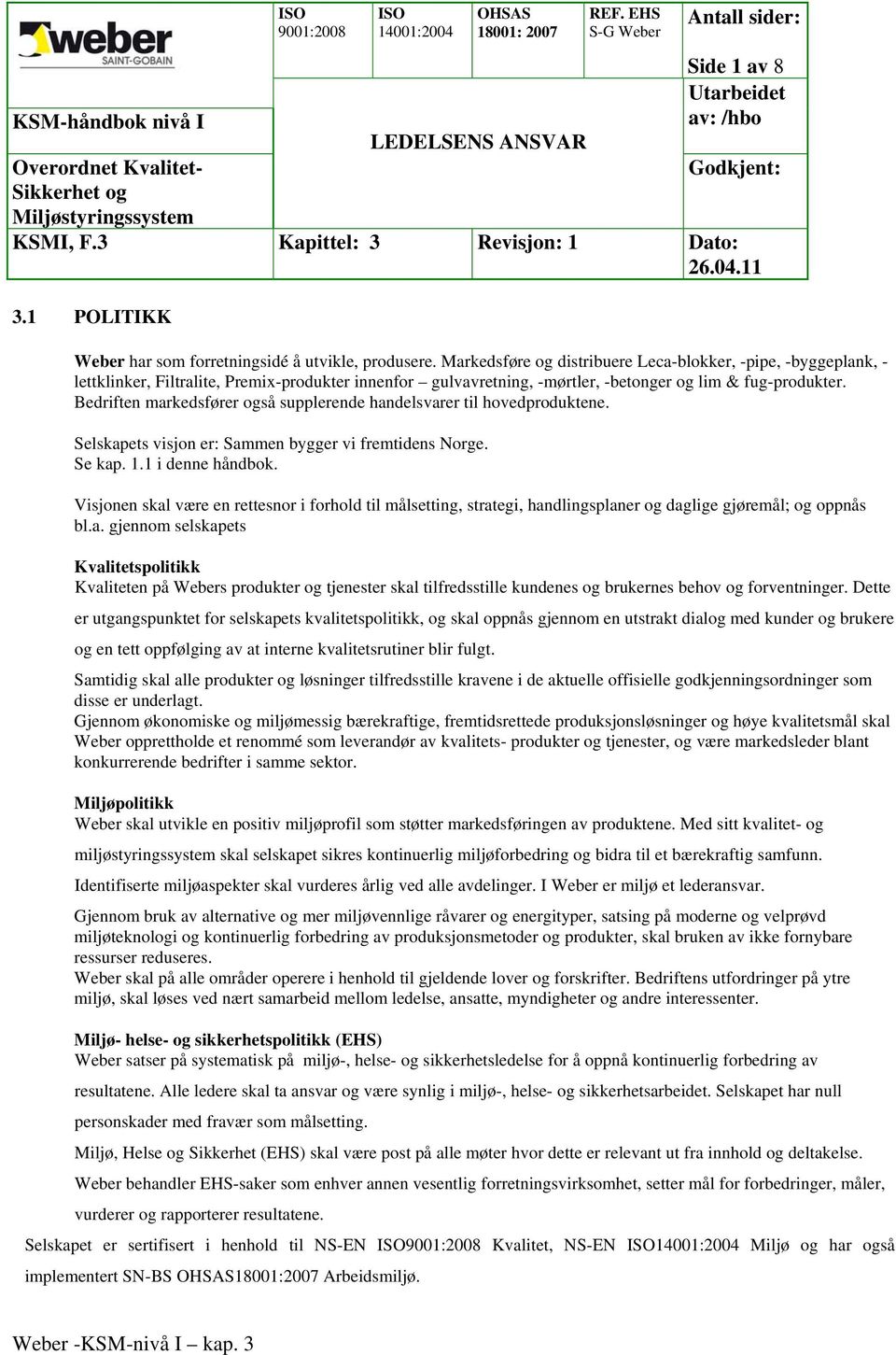 Bedriften markedsfører også supplerende handelsvarer til hovedproduktene. Selskapets visjon er: Sammen bygger vi fremtidens Norge. Se kap. 1.1 i denne håndbok.