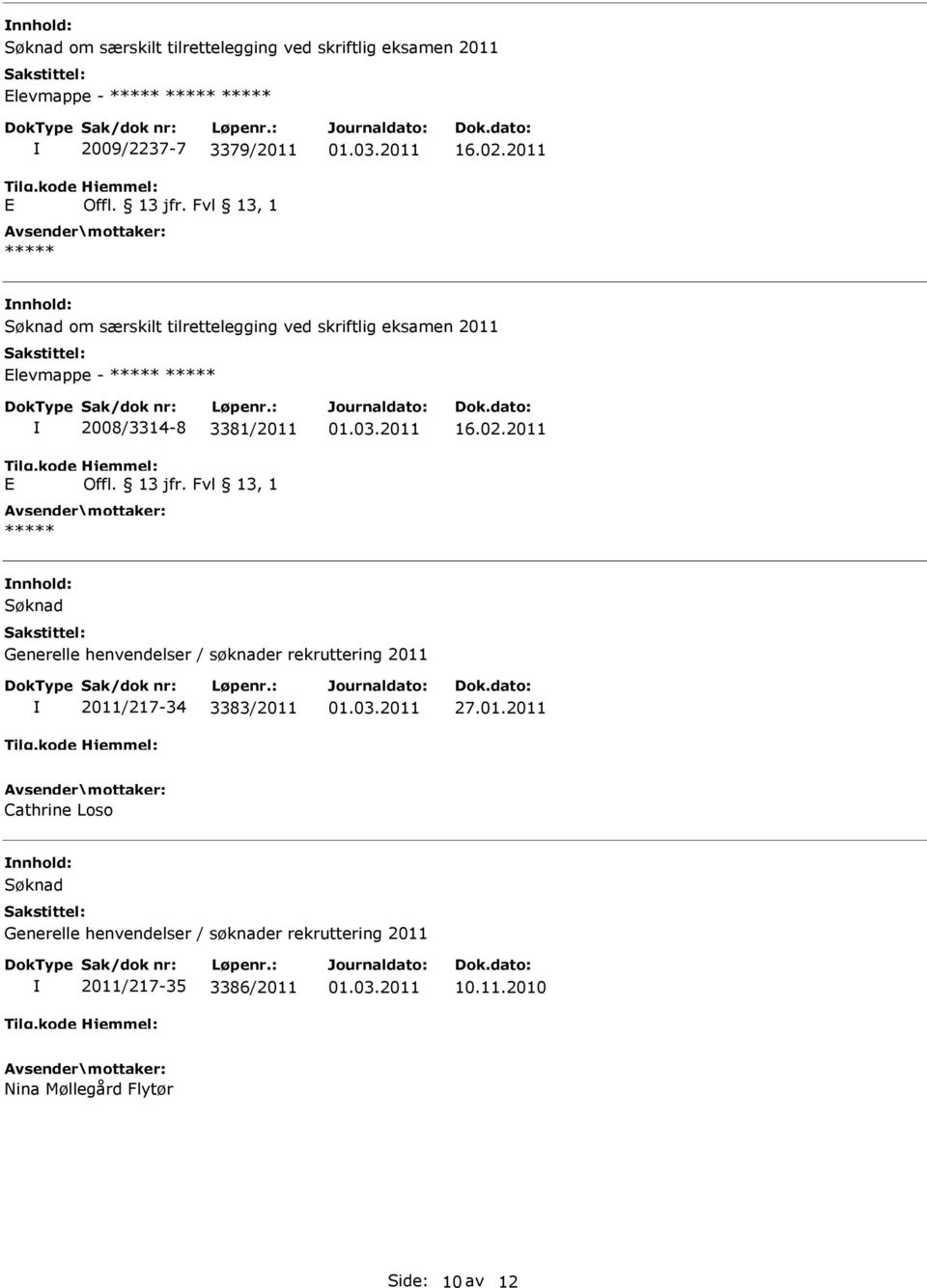 2011 nnhold: Søknad om særskilt tilrettelegging ved skriftlig eksamen 2011 Elevmappe - ***** ***** E 2008/3314-8 3381/2011 Offl. 13 jfr.