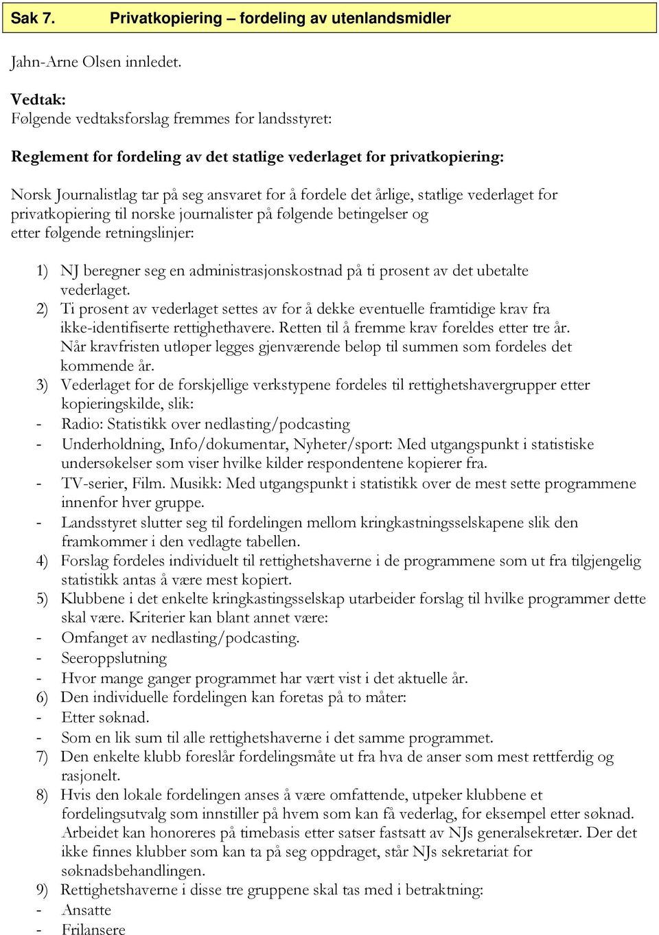 vederlaget for privatkopiering til norske journalister på følgende betingelser og etter følgende retningslinjer: 1) NJ beregner seg en administrasjonskostnad på ti prosent av det ubetalte vederlaget.