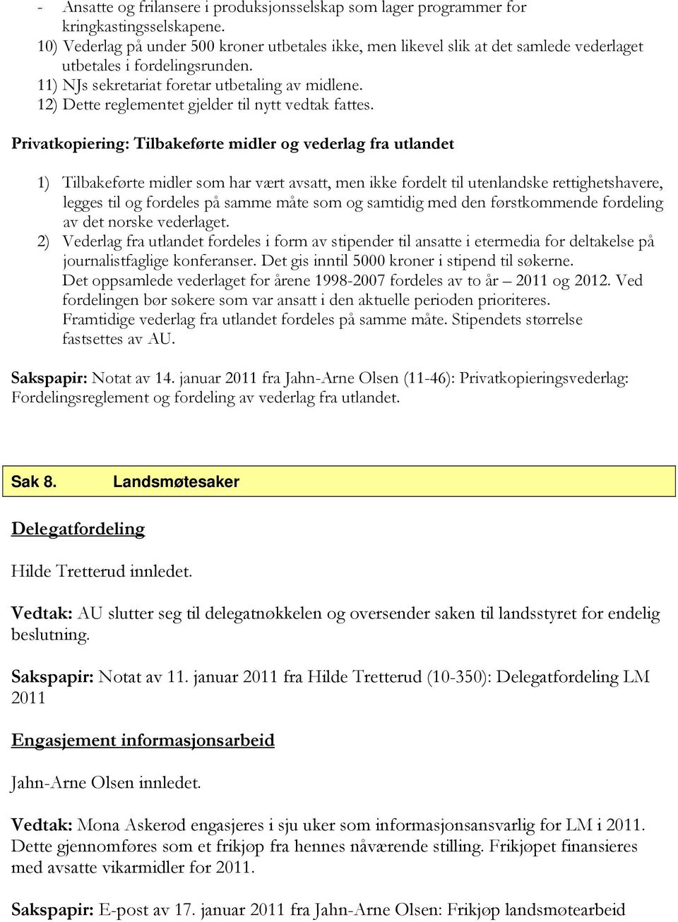 12) Dette reglementet gjelder til nytt vedtak fattes.