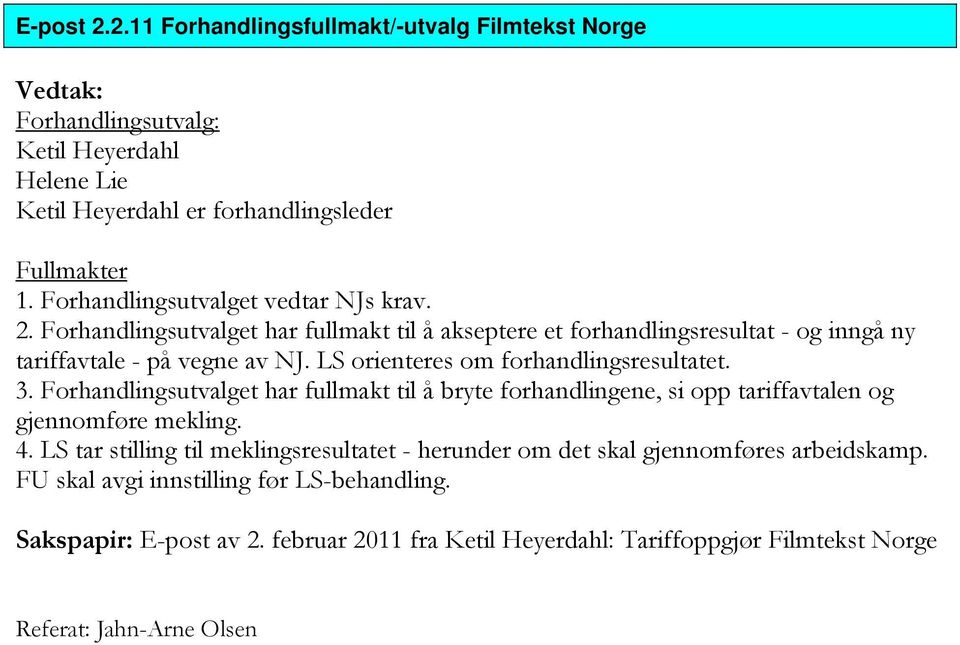 LS orienteres om forhandlingsresultatet. 3. Forhandlingsutvalget har fullmakt til å bryte forhandlingene, si opp tariffavtalen og gjennomføre mekling. 4.