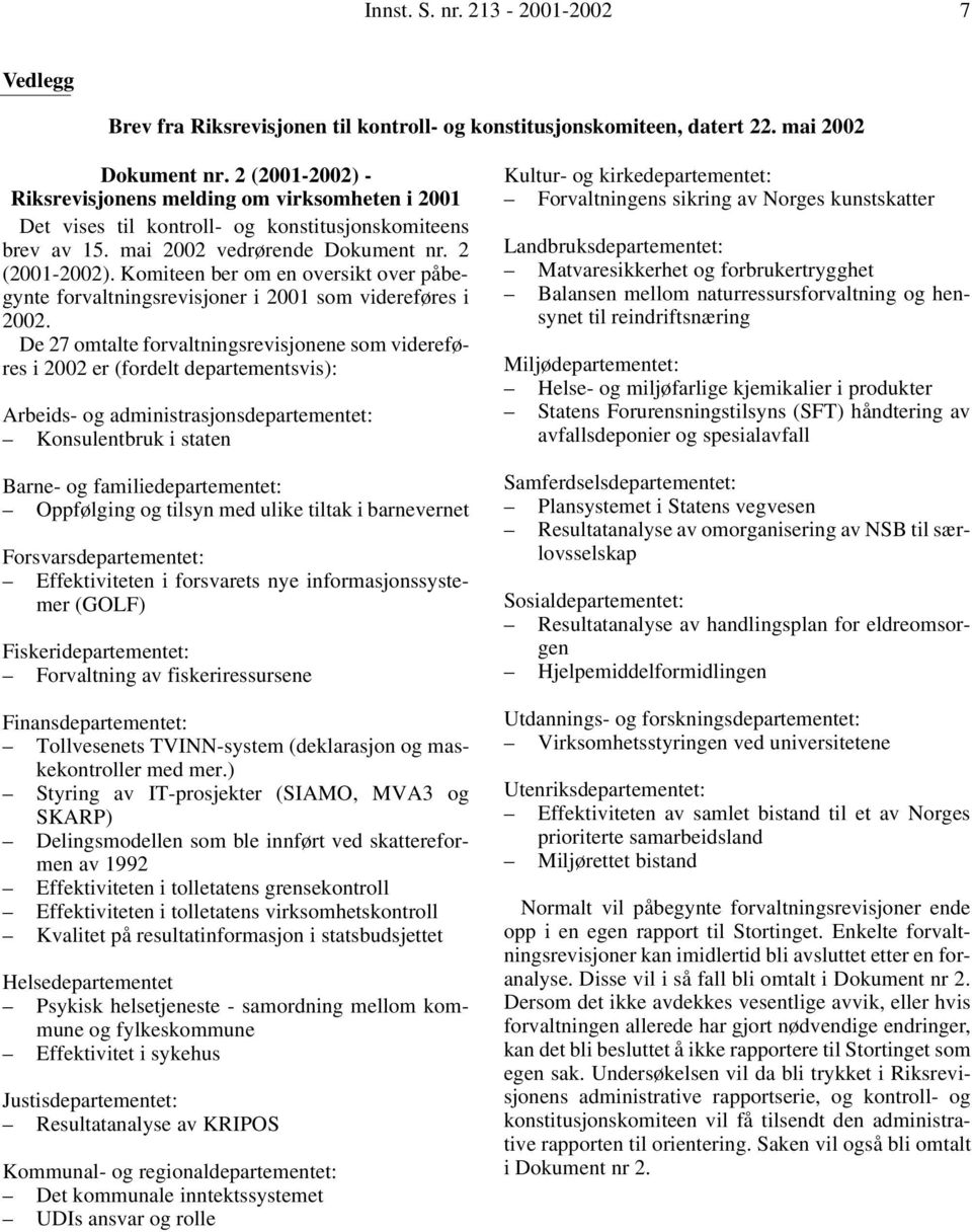 Komiteen ber om en oversikt over påbegynte forvaltningsrevisjoner i 2001 som videreføres i 2002.
