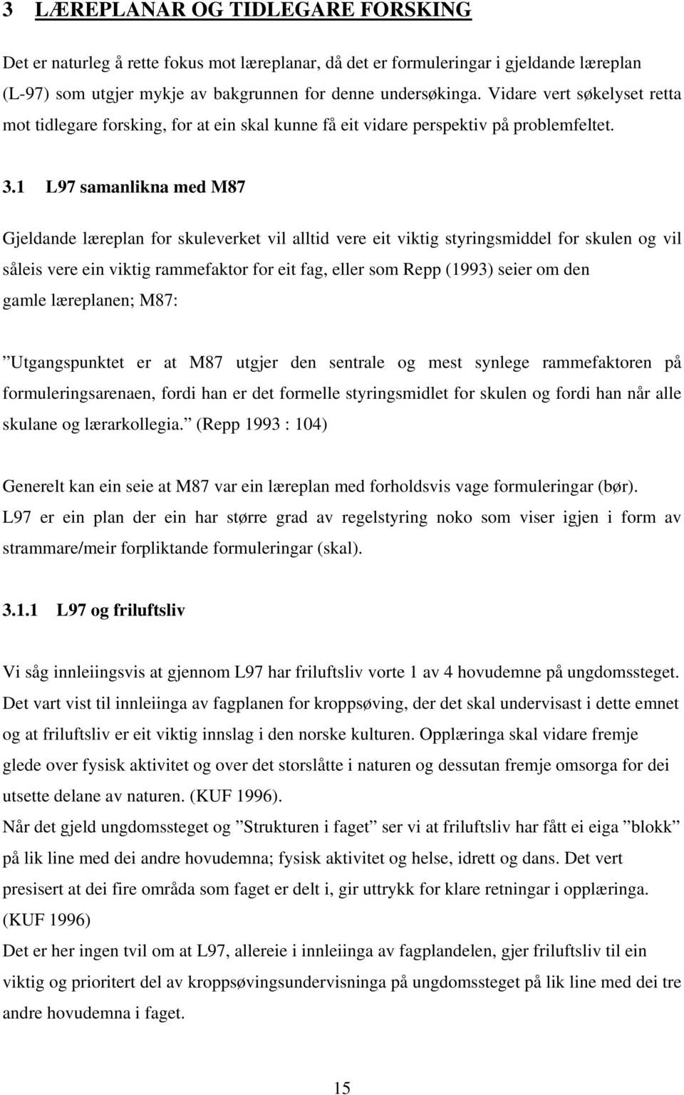 1 L97 samanlikna med M87 Gjeldande læreplan for skuleverket vil alltid vere eit viktig styringsmiddel for skulen og vil såleis vere ein viktig rammefaktor for eit fag, eller som Repp (1993) seier om