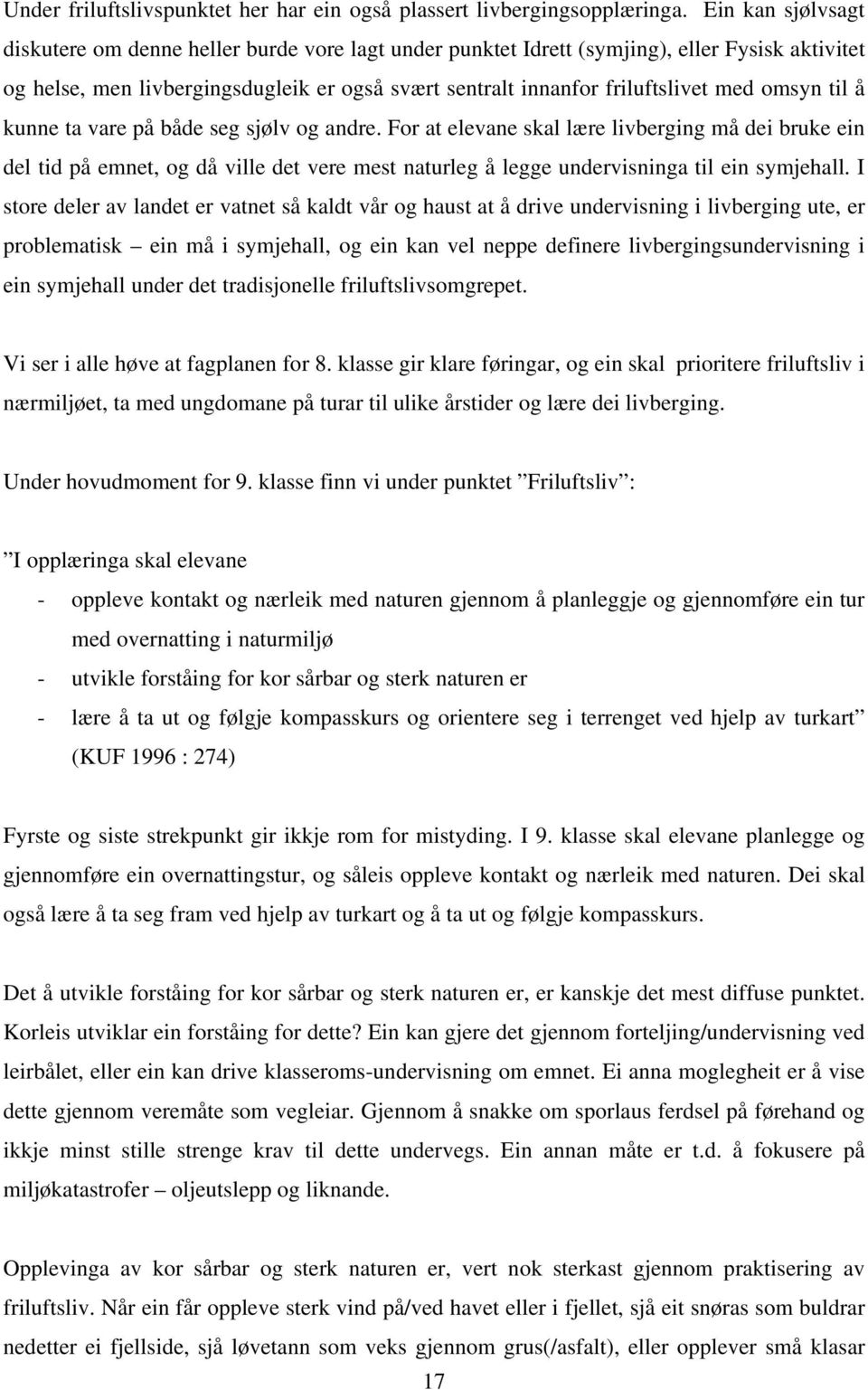 omsyn til å kunne ta vare på både seg sjølv og andre. For at elevane skal lære livberging må dei bruke ein del tid på emnet, og då ville det vere mest naturleg å legge undervisninga til ein symjehall.