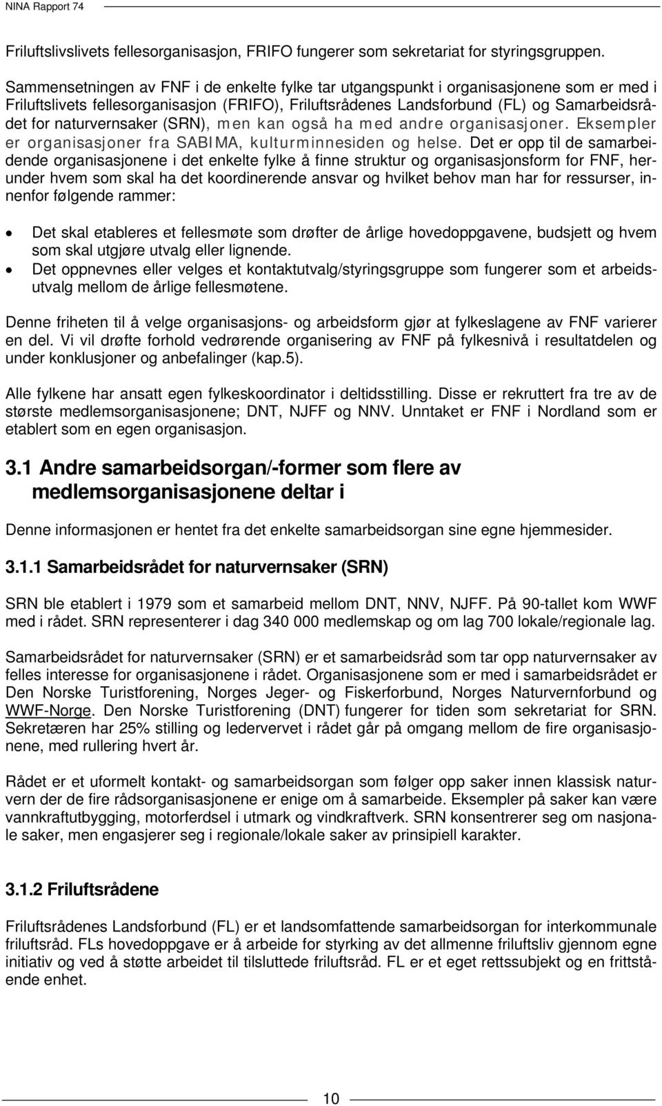 naturvernsaker (SRN), men kan også ha med andre organisasjoner. Eksempler er organisasjoner fra SABIMA, kulturminnesiden og helse.