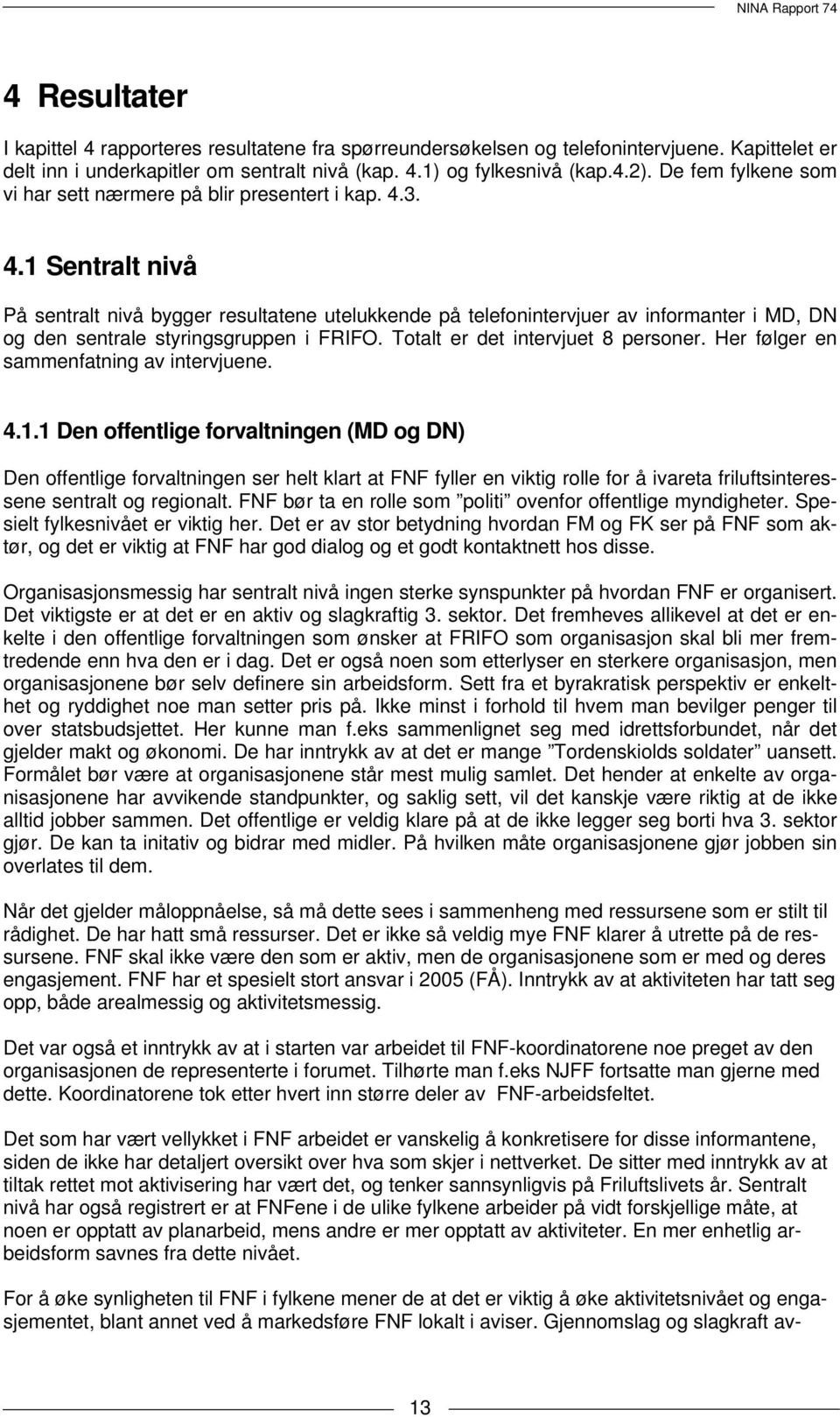 3. 4.1 Sentralt nivå På sentralt nivå bygger resultatene utelukkende på telefonintervjuer av informanter i MD, DN og den sentrale styringsgruppen i FRIFO. Totalt er det intervjuet 8 personer.