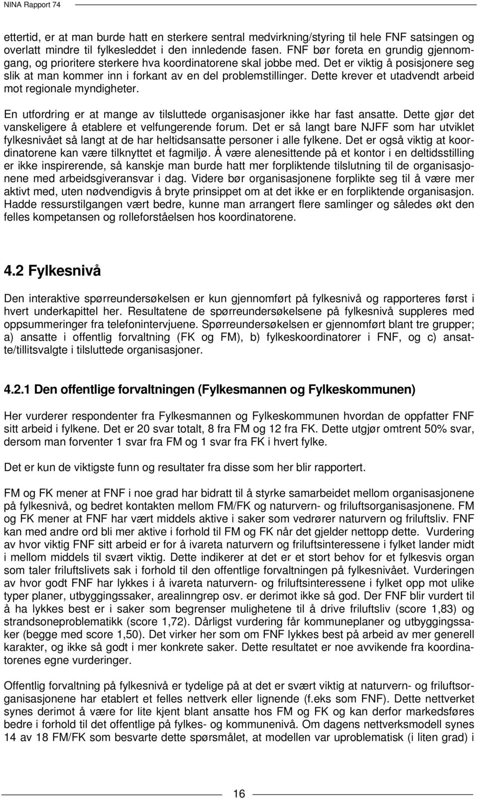 Dette krever et utadvendt arbeid mot regionale myndigheter. En utfordring er at mange av tilsluttede organisasjoner ikke har fast ansatte.