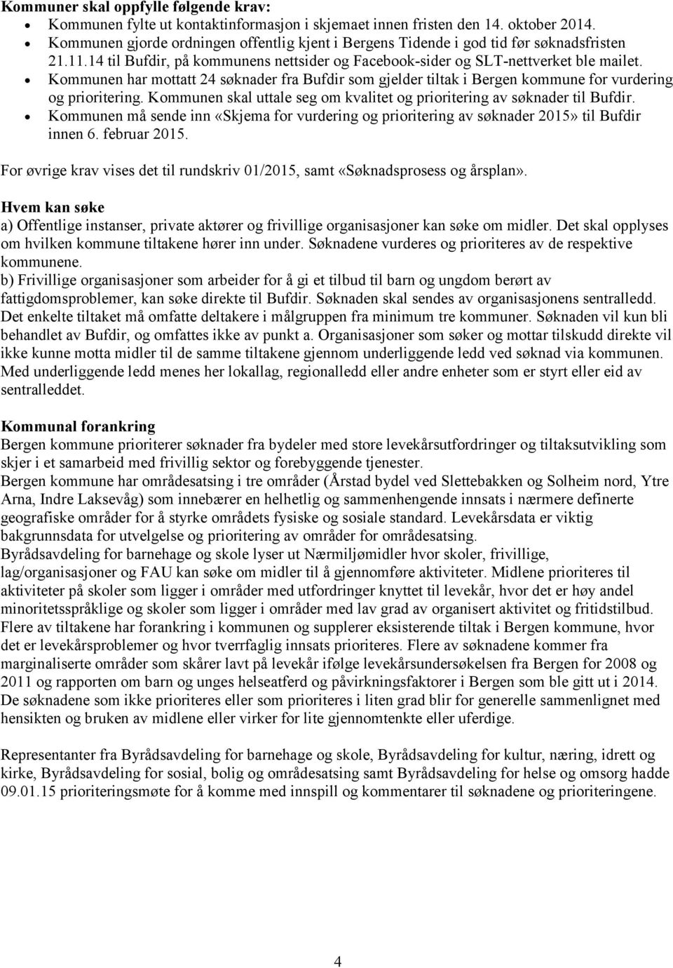 Kommunen har mottatt 24 søknader fra Bufdir som gjelder tiltak i Bergen kommune for vurdering og prioritering. Kommunen skal uttale seg om kvalitet og prioritering av søknader til Bufdir.