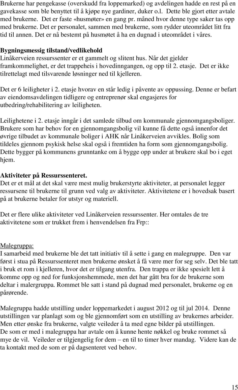 Det er nå bestemt på husmøtet å ha en dugnad i uteområdet i våres. Bygningsmessig tilstand/vedlikehold Linåkerveien ressurssenter er et gammelt og slitent hus.