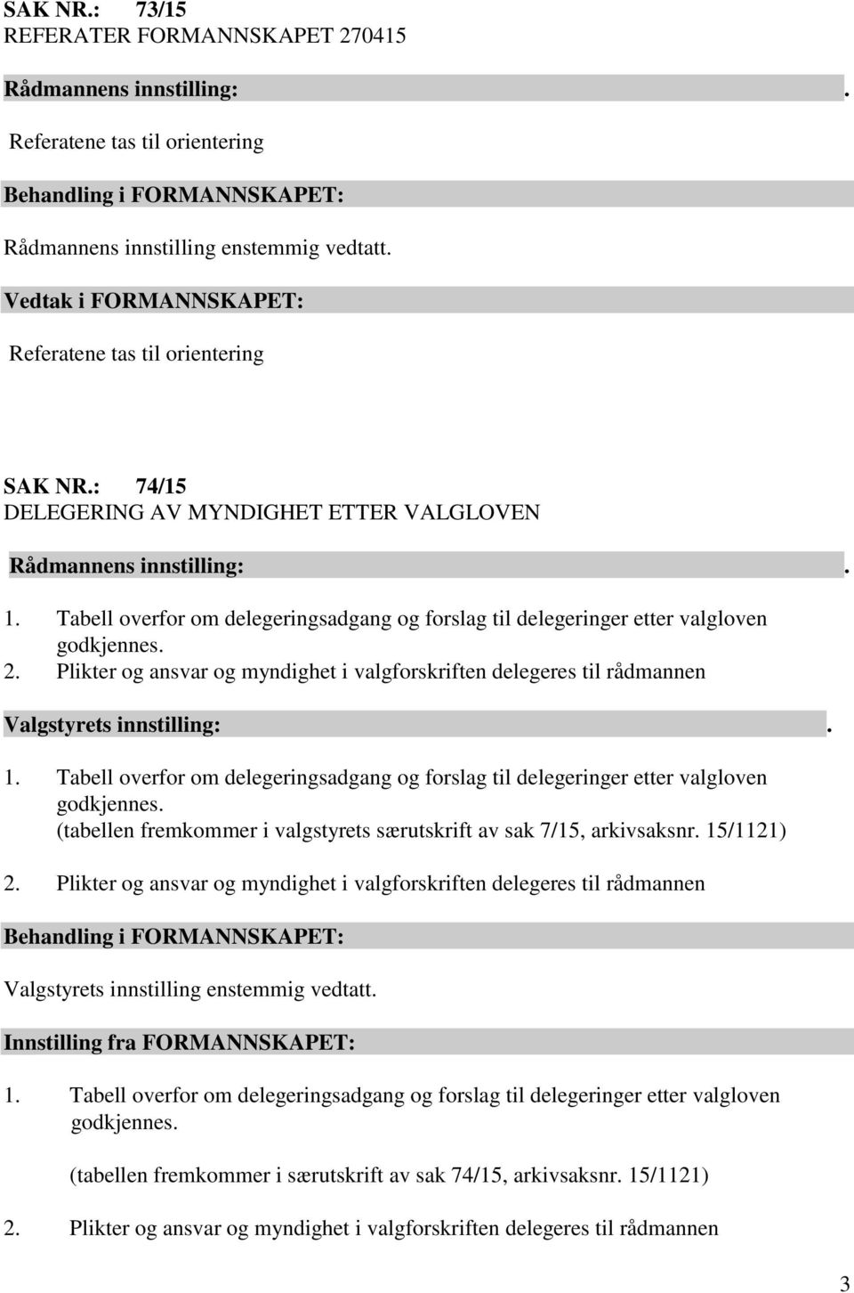 Tabell overfor om delegeringsadgang og forslag til delegeringer etter valgloven godkjennes. (tabellen fremkommer i valgstyrets særutskrift av sak 7/15, arkivsaksnr. 15/1121) 2.