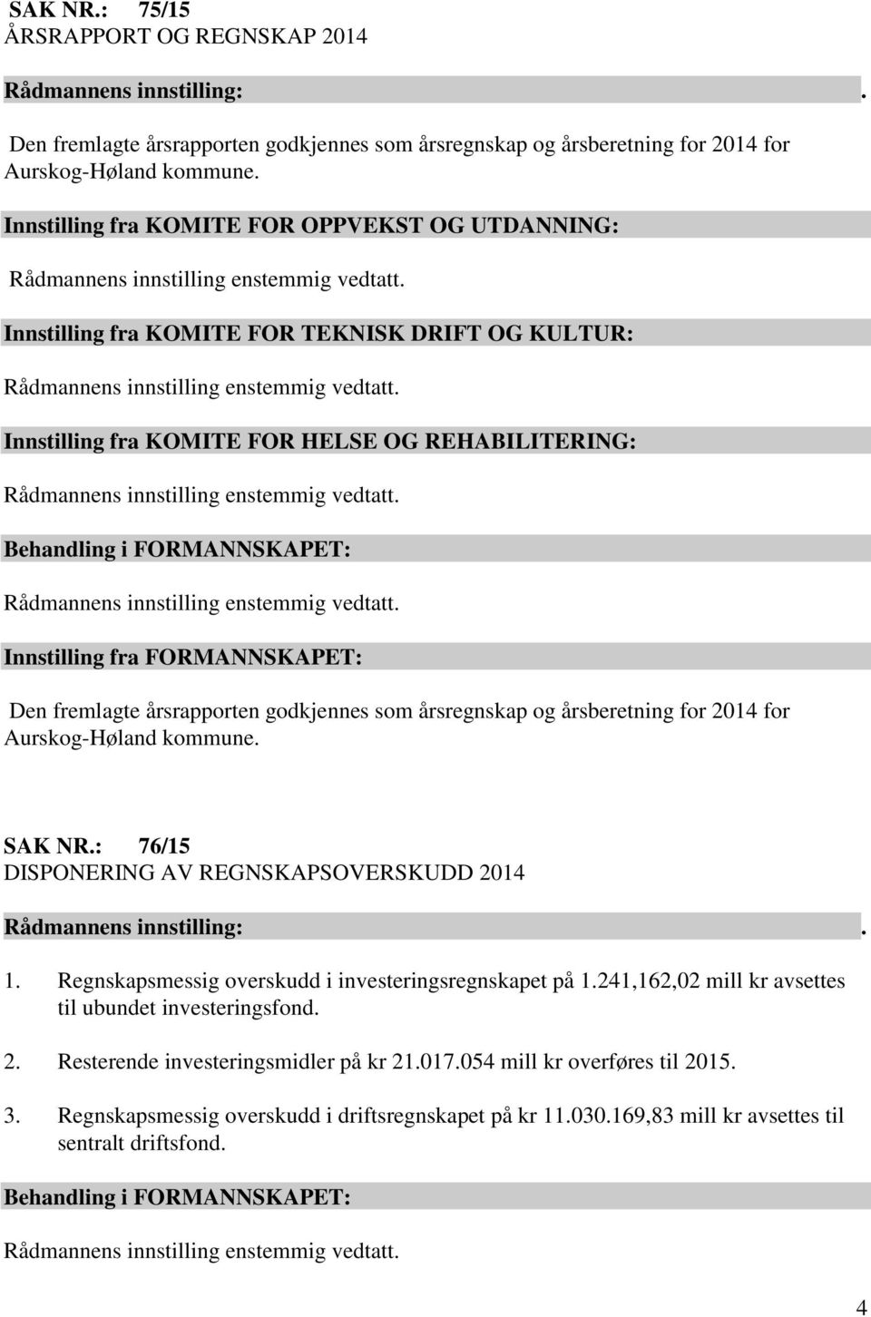 årsrapporten godkjennes som årsregnskap og årsberetning for 2014 for Aurskog-Høland kommune. SAK NR.: 76/15 DISPONERING AV REGNSKAPSOVERSKUDD 2014 1.