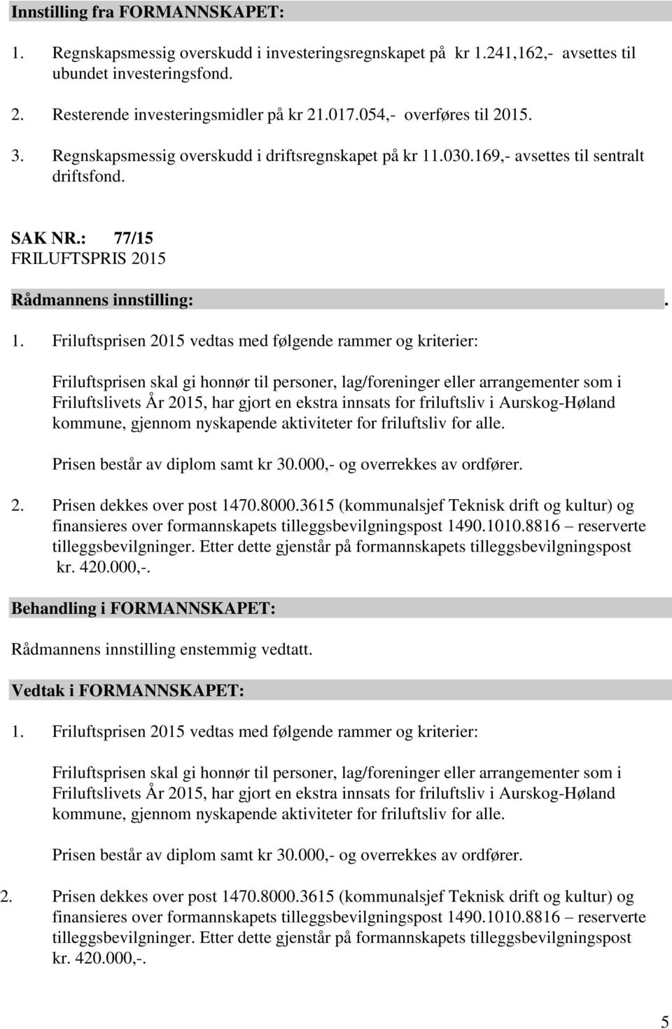 Friluftsprisen 2015 vedtas med følgende rammer og kriterier: Friluftsprisen skal gi honnør til personer, lag/foreninger eller arrangementer som i Friluftslivets År 2015, har gjort en ekstra innsats