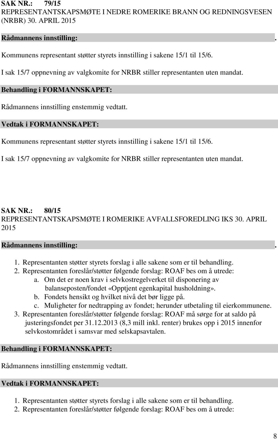 I sak 15/7 oppnevning av valgkomite for NRBR stiller representanten uten mandat. SAK NR.: 80/15 REPRESENTANTSKAPSMØTE I ROMERIKE AVFALLSFOREDLING IKS 30. APRIL 2015 1.