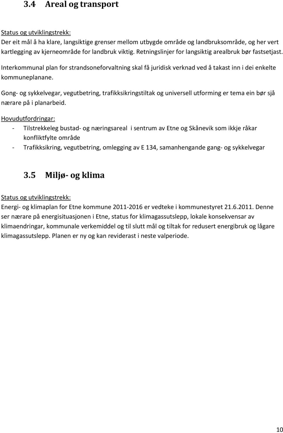 Gong- og sykkelvegar, vegutbetring, trafikksikringstiltak og universell utforming er tema ein bør sjå nærare på i planarbeid.