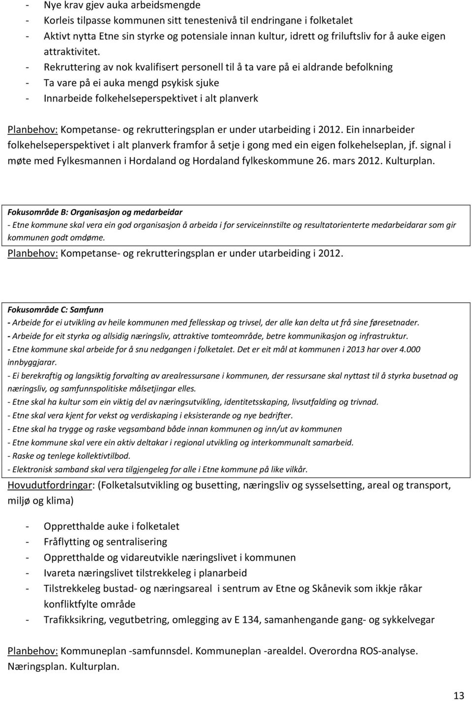 - Rekruttering av nok kvalifisert personell til å ta vare på ei aldrande befolkning - Ta vare på ei auka mengd psykisk sjuke - Innarbeide folkehelseperspektivet i alt planverk Planbehov: Kompetanse-