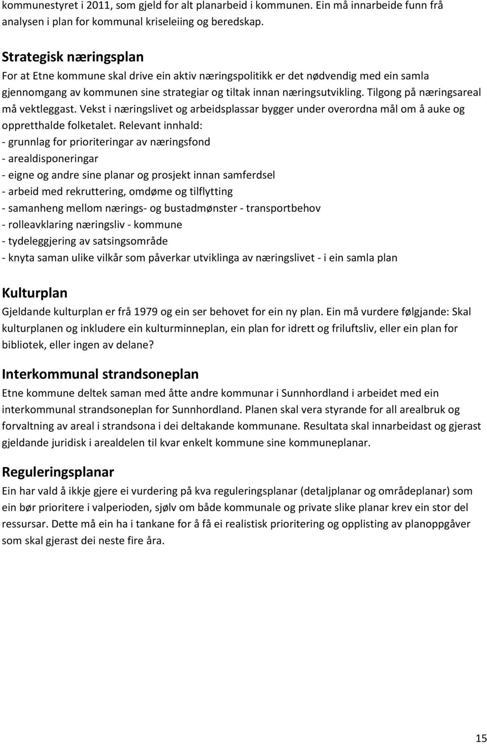 Tilgong på næringsareal må vektleggast. Vekst i næringslivet og arbeidsplassar bygger under overordna mål om å auke og oppretthalde folketalet.